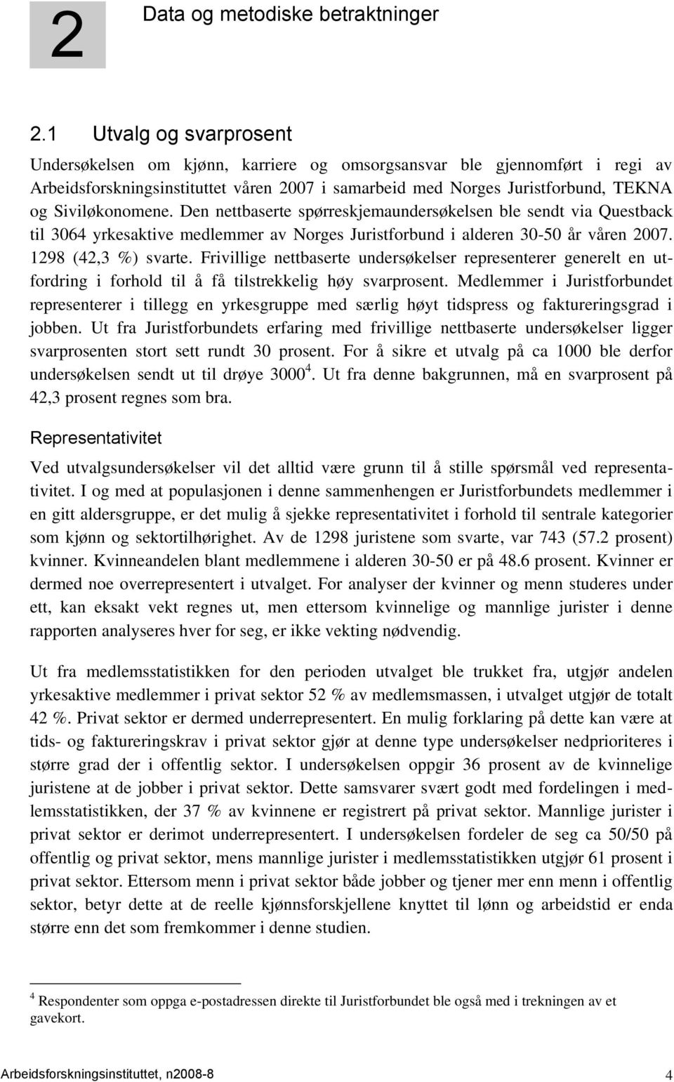 Siviløkonomene. Den nettbaserte spørreskjemaundersøkelsen ble sendt via Questback til 3064 yrkesaktive medlemmer av Norges Juristforbund i alderen 30-50 år våren 2007. 1298 (42,3 %) svarte.