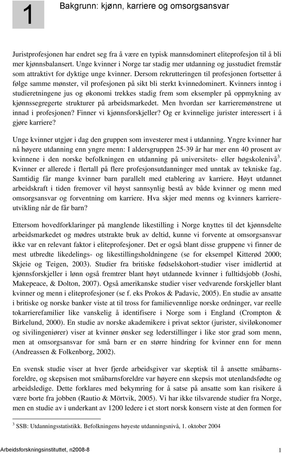 Dersom rekrutteringen til profesjonen fortsetter å følge samme mønster, vil profesjonen på sikt bli sterkt kvinnedominert.