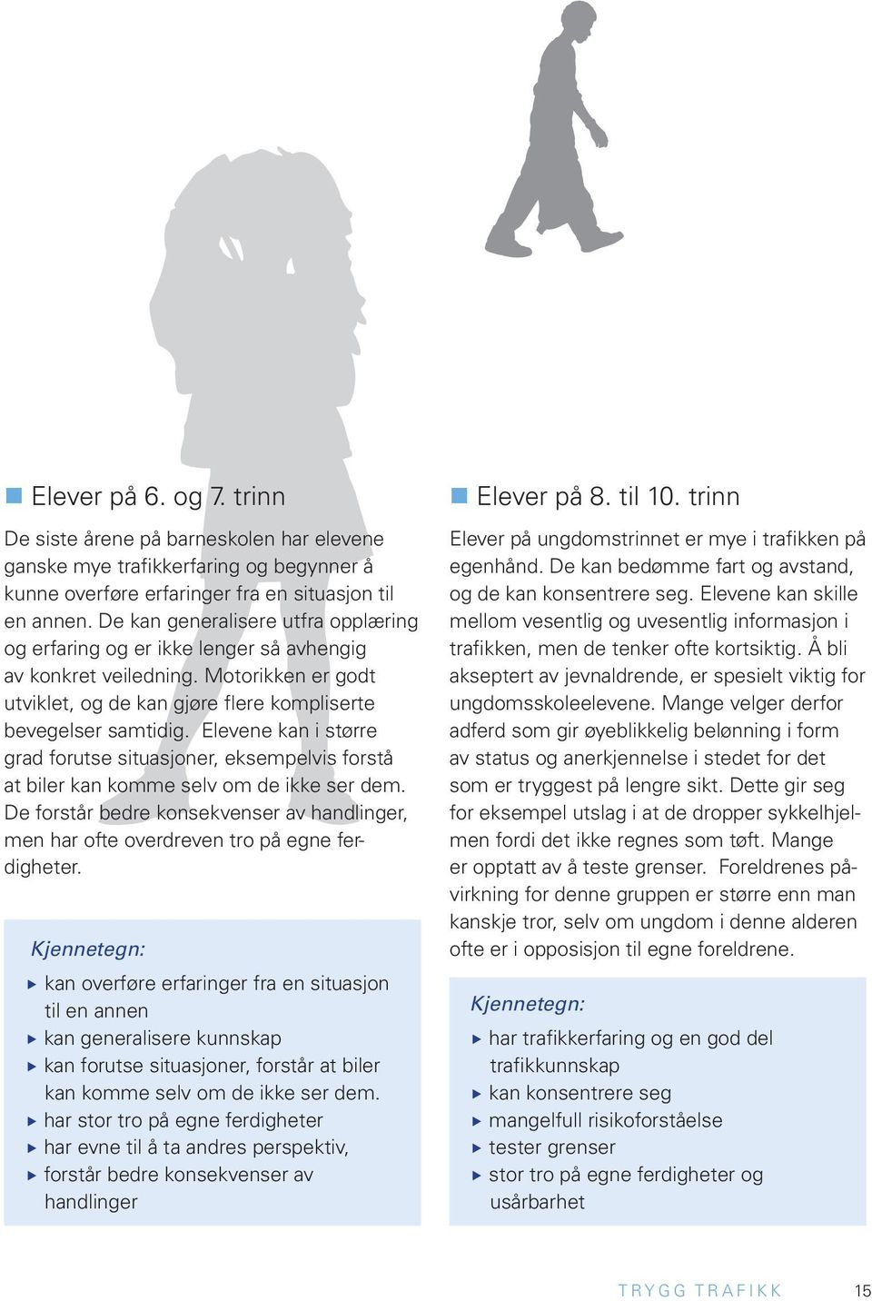 Elevene kan i større grad forutse situasjoner, eksempelvis forstå at biler kan komme selv om de ikke ser dem.