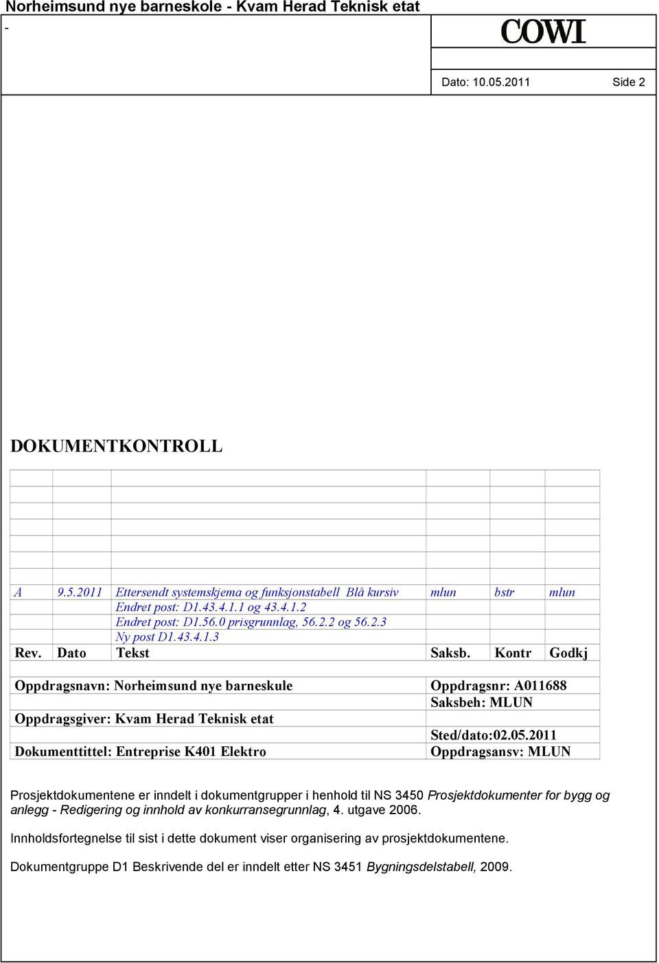 Kontr Godkj Oppdragsnavn: Norheimsund nye barneskule Oppdragsgiver: Kvam Herad Teknisk etat Dokumenttittel: Entreprise K401 Elektro Oppdragsnr: A011688 Saksbeh: MLUN Sted/dato:02.05.