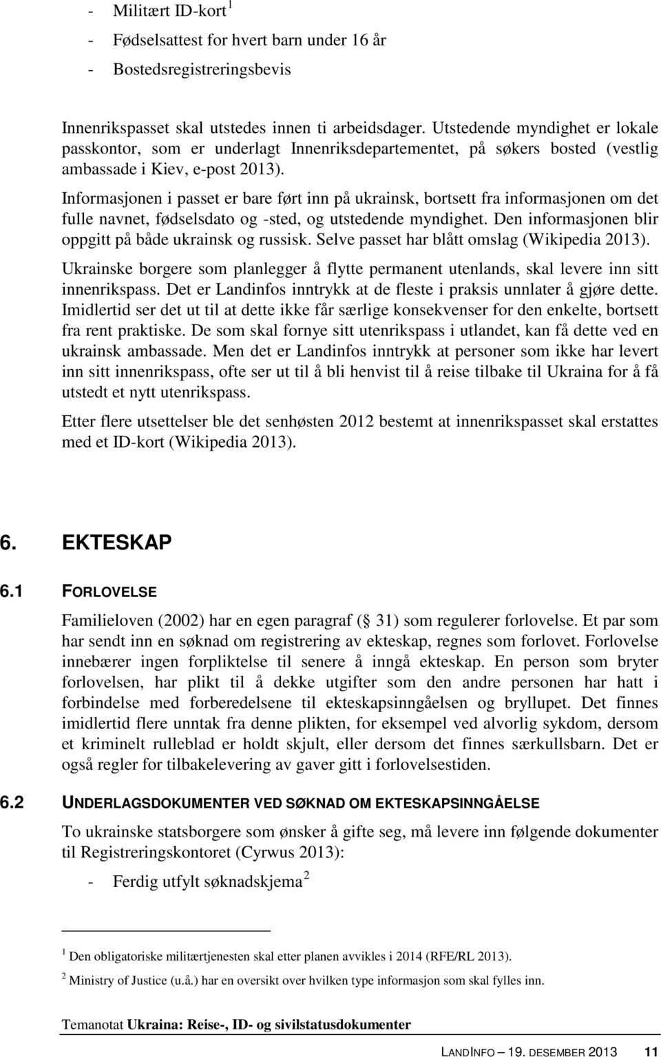 Informasjonen i passet er bare ført inn på ukrainsk, bortsett fra informasjonen om det fulle navnet, fødselsdato og -sted, og utstedende myndighet.