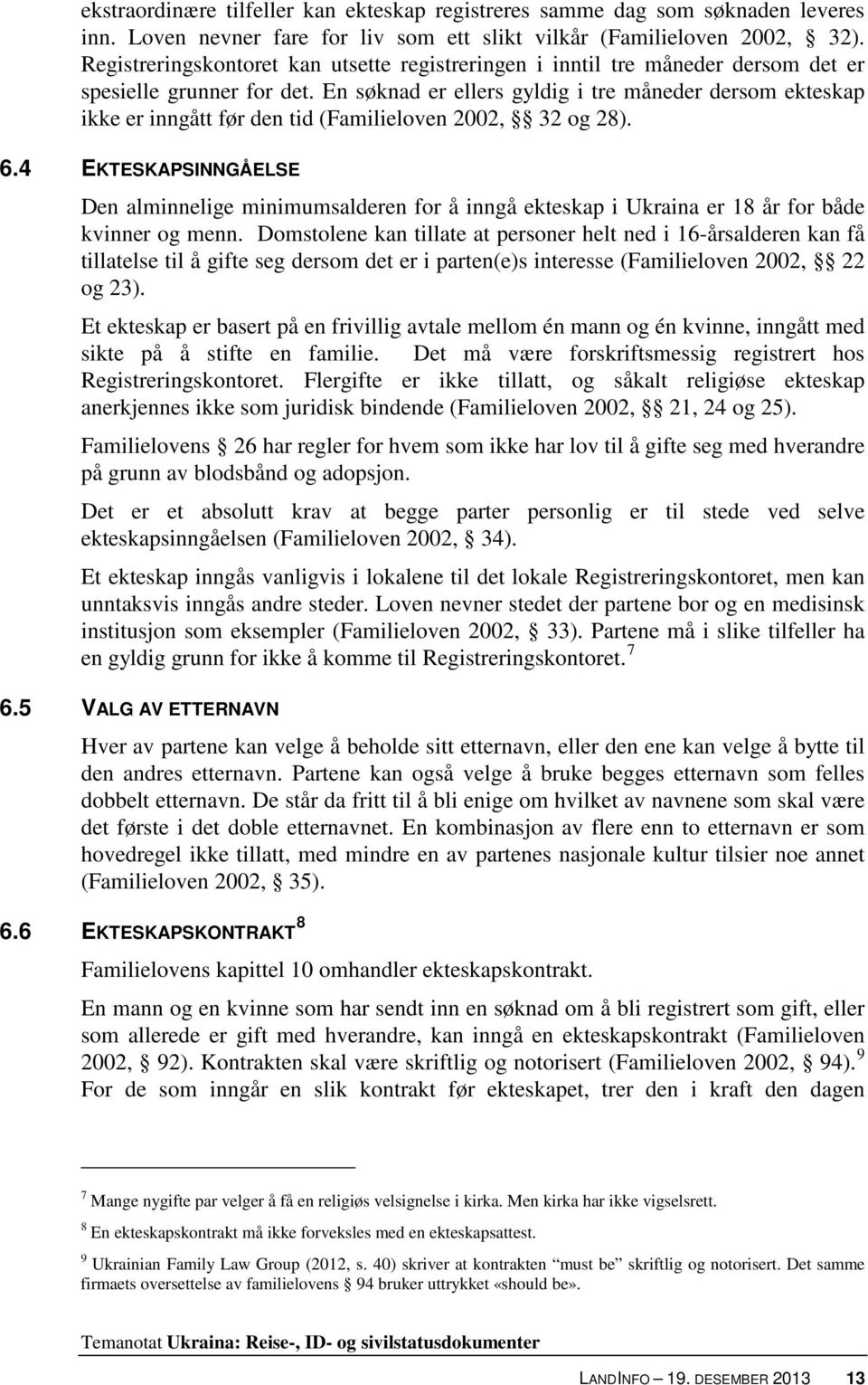 En søknad er ellers gyldig i tre måneder dersom ekteskap ikke er inngått før den tid (Familieloven 2002, 32 og 28). 6.