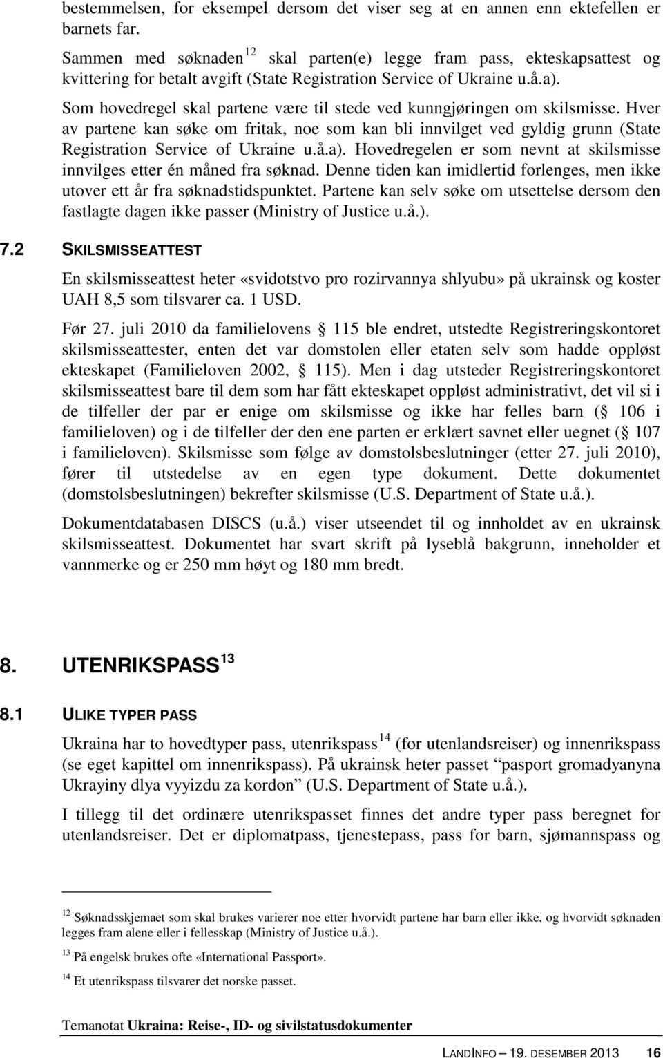 Som hovedregel skal partene være til stede ved kunngjøringen om skilsmisse. Hver av partene kan søke om fritak, noe som kan bli innvilget ved gyldig grunn (State Registration Service of Ukraine u.å.