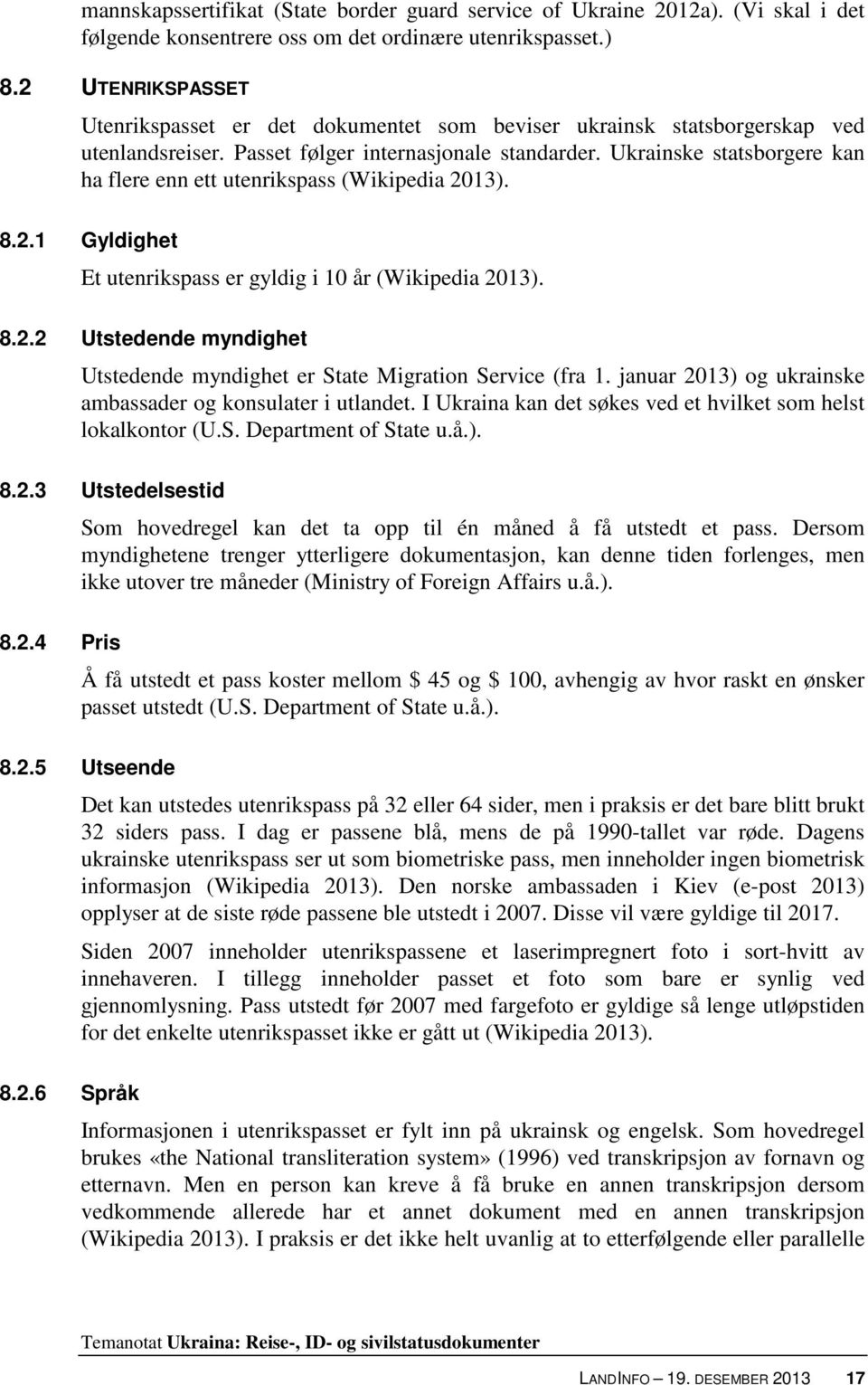 Ukrainske statsborgere kan ha flere enn ett utenrikspass (Wikipedia 2013). 8.2.1 Gyldighet Et utenrikspass er gyldig i 10 år (Wikipedia 2013). 8.2.2 Utstedende myndighet Utstedende myndighet er State Migration Service (fra 1.