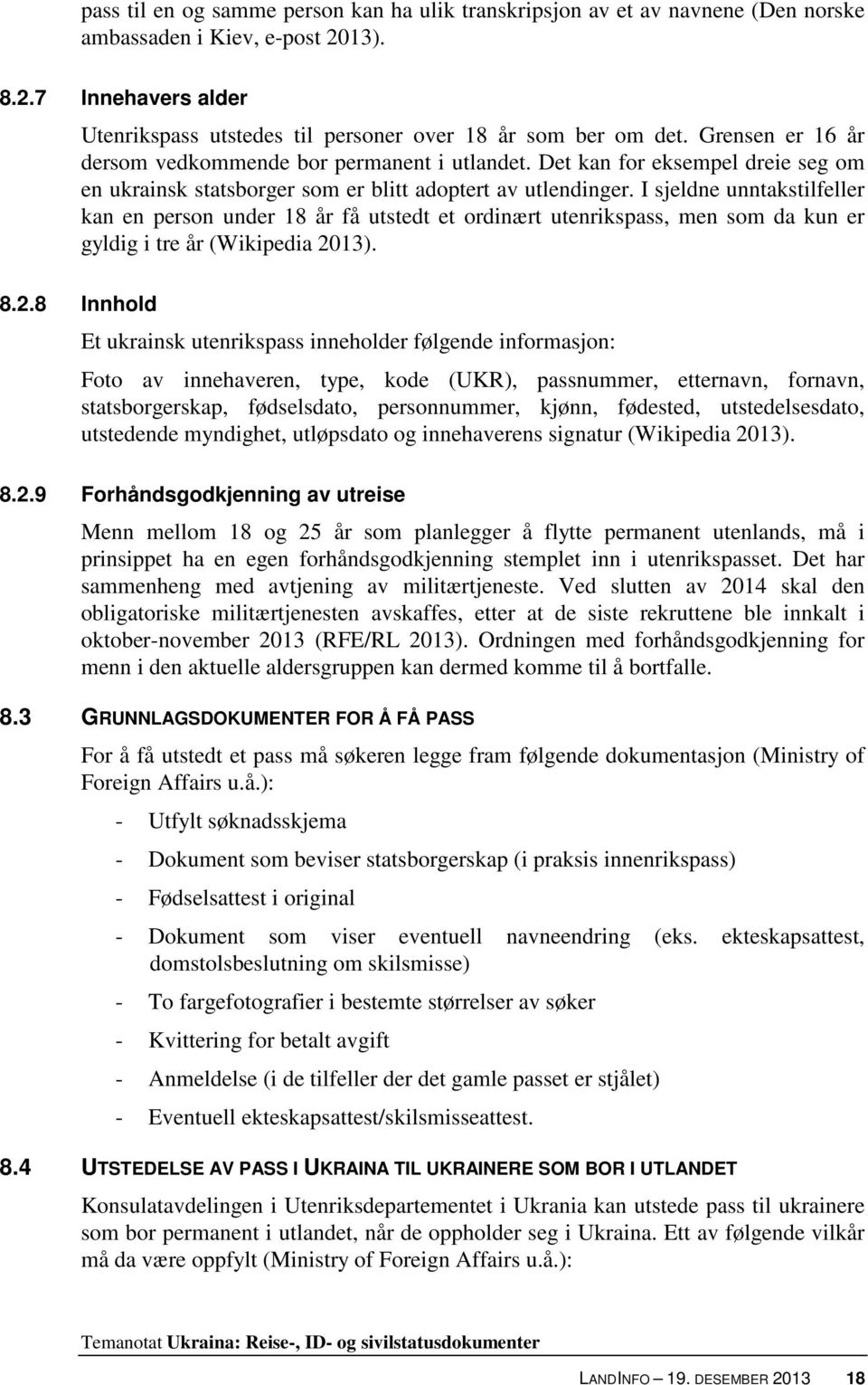 I sjeldne unntakstilfeller kan en person under 18 år få utstedt et ordinært utenrikspass, men som da kun er gyldig i tre år (Wikipedia 20