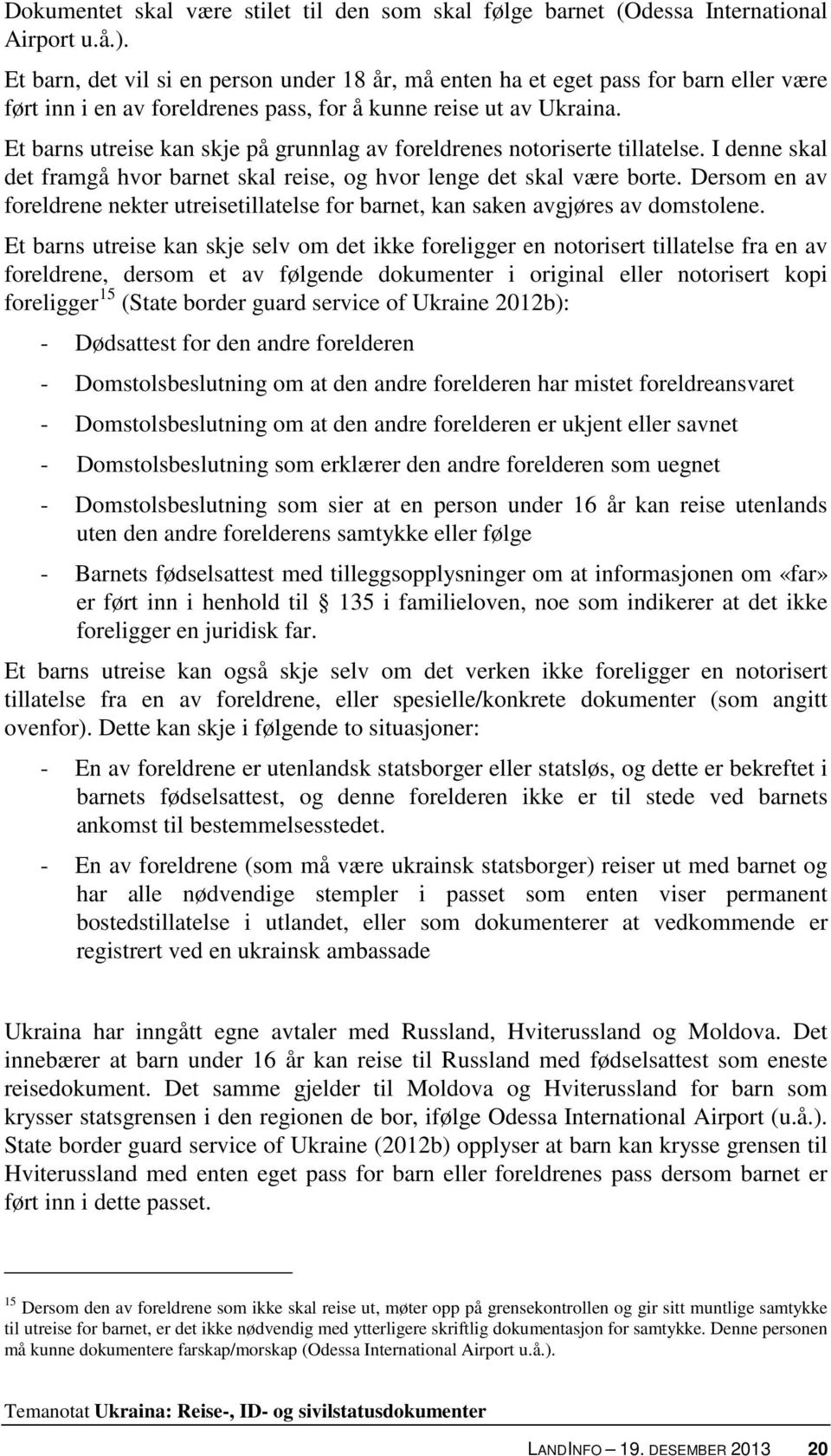 Et barns utreise kan skje på grunnlag av foreldrenes notoriserte tillatelse. I denne skal det framgå hvor barnet skal reise, og hvor lenge det skal være borte.