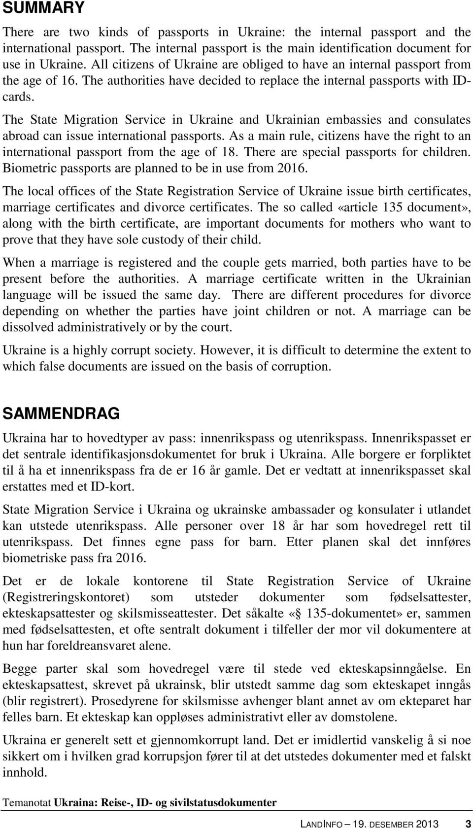 The State Migration Service in Ukraine and Ukrainian embassies and consulates abroad can issue international passports.