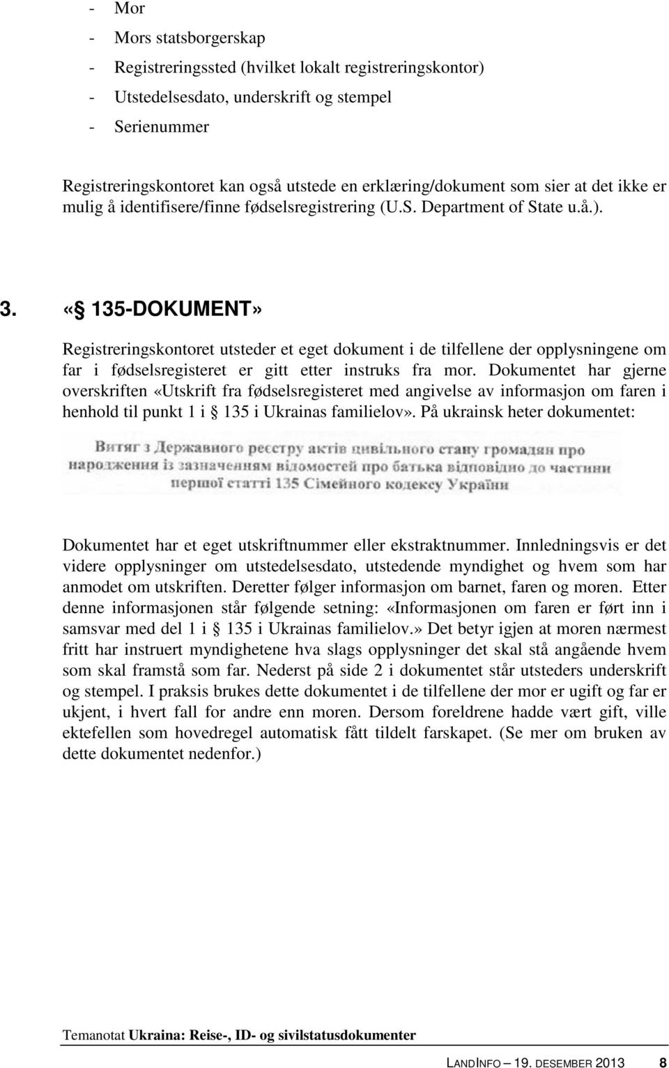 «135-DOKUMENT» Registreringskontoret utsteder et eget dokument i de tilfellene der opplysningene om far i fødselsregisteret er gitt etter instruks fra mor.