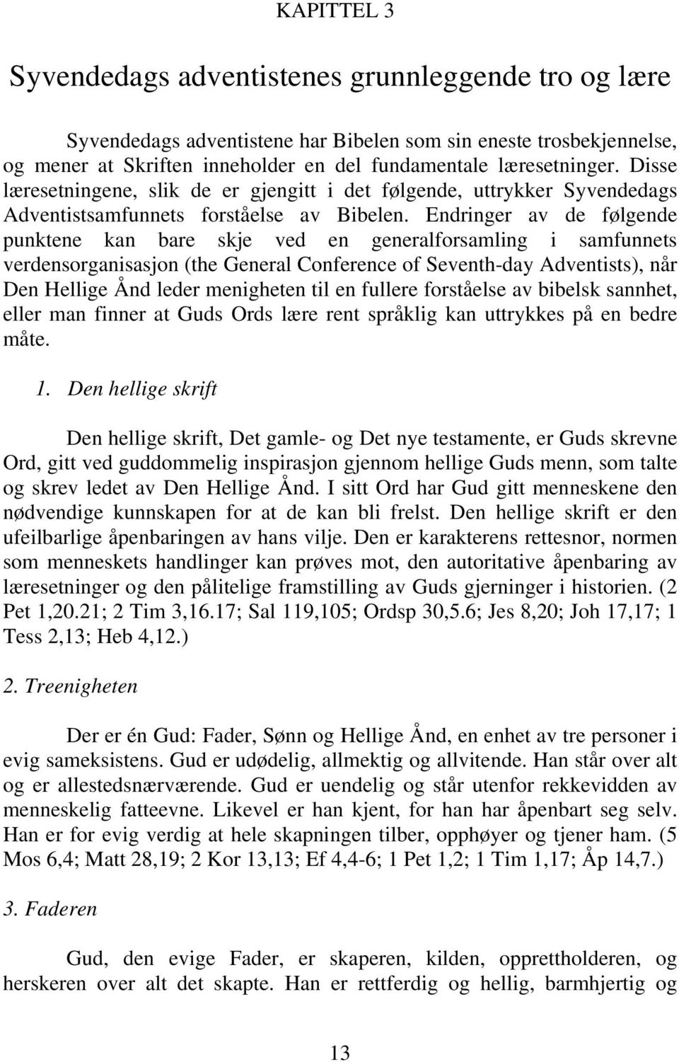 Endringer av de følgende punktene kan bare skje ved en generalforsamling i samfunnets verdensorganisasjon (the General Conference of Seventh-day Adventists), når Den Hellige Ånd leder menigheten til