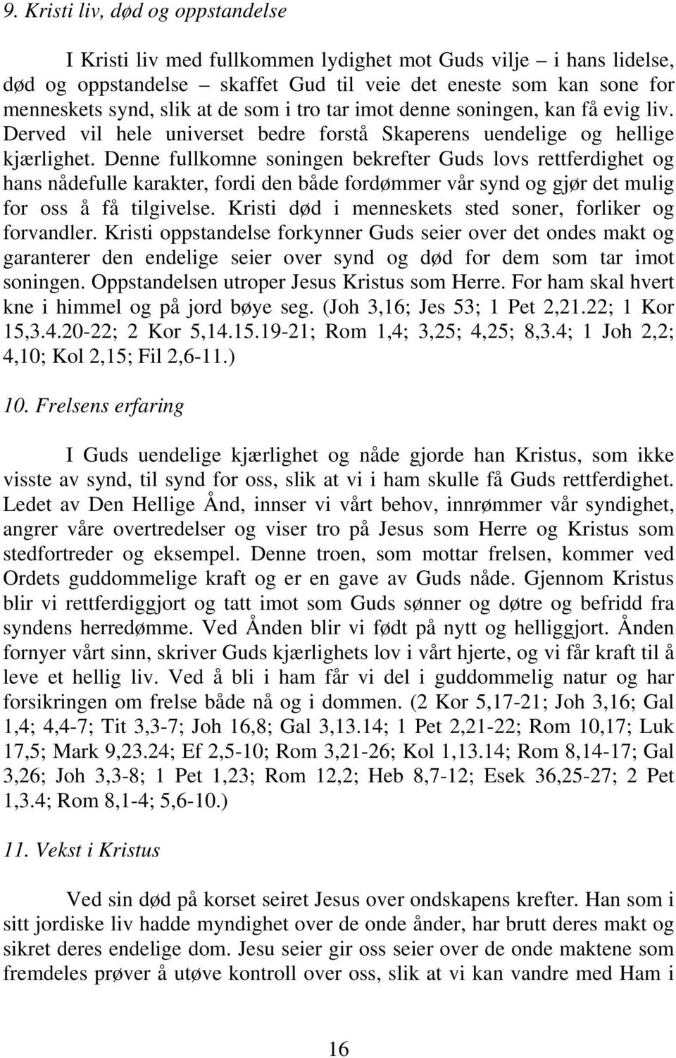 Denne fullkomne soningen bekrefter Guds lovs rettferdighet og hans nådefulle karakter, fordi den både fordømmer vår synd og gjør det mulig for oss å få tilgivelse.