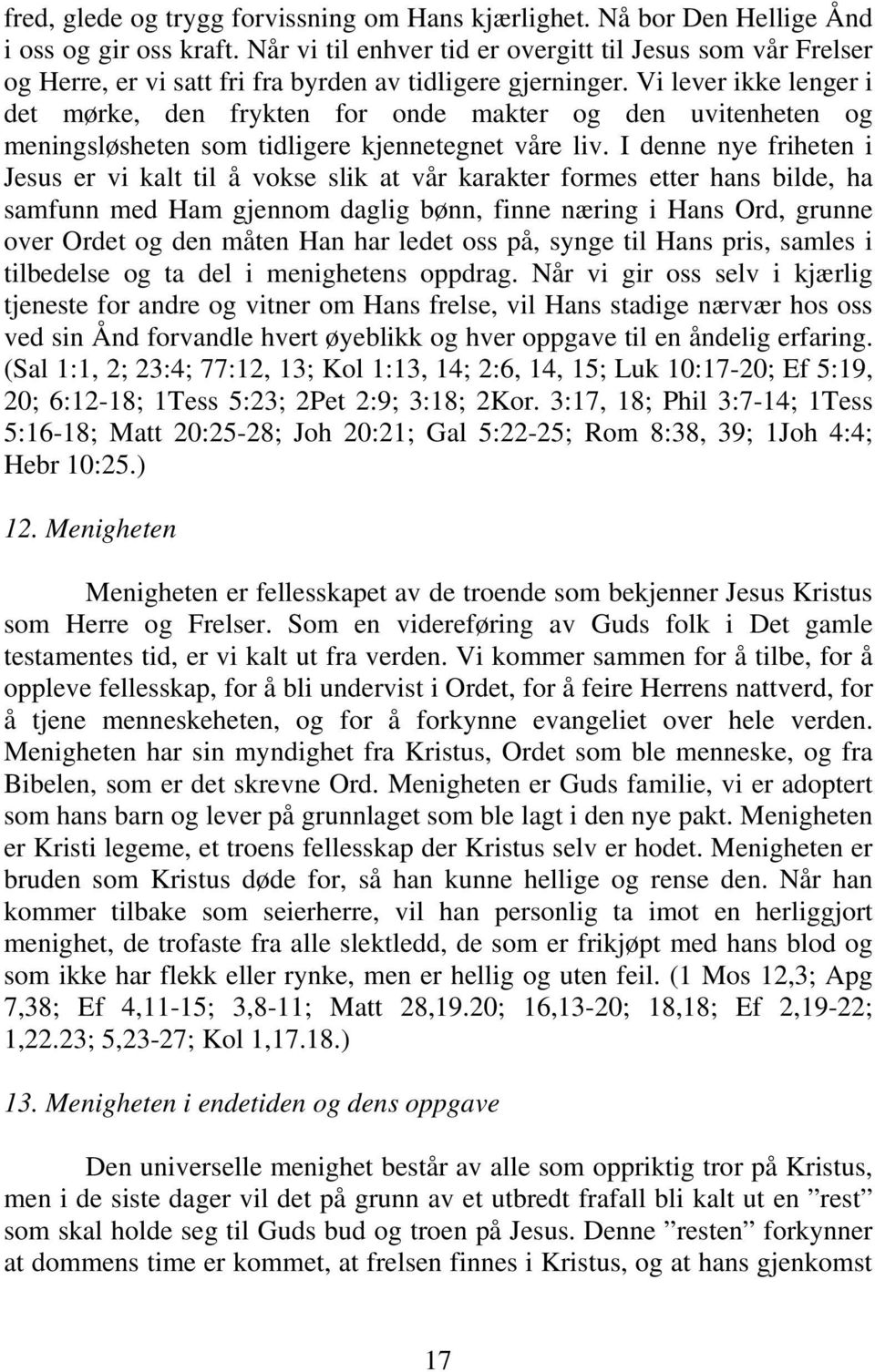 Vi lever ikke lenger i det mørke, den frykten for onde makter og den uvitenheten og meningsløsheten som tidligere kjennetegnet våre liv.