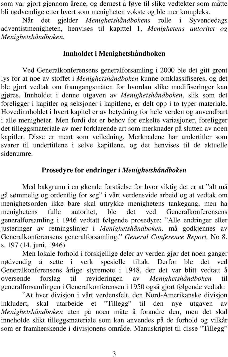 Innholdet i Menighetshåndboken Ved Generalkonferensens generalforsamling i 2000 ble det gitt grønt lys for at noe av stoffet i Menighetshåndboken kunne omklassifiseres, og det ble gjort vedtak om