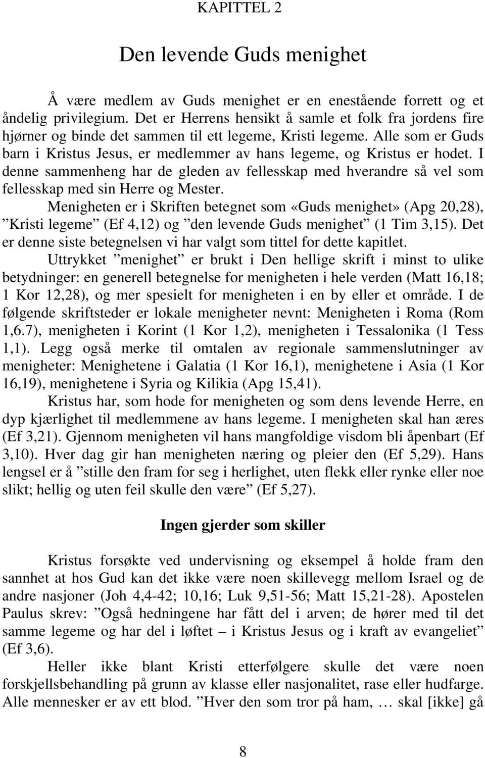 Alle som er Guds barn i Kristus Jesus, er medlemmer av hans legeme, og Kristus er hodet. I denne sammenheng har de gleden av fellesskap med hverandre så vel som fellesskap med sin Herre og Mester.