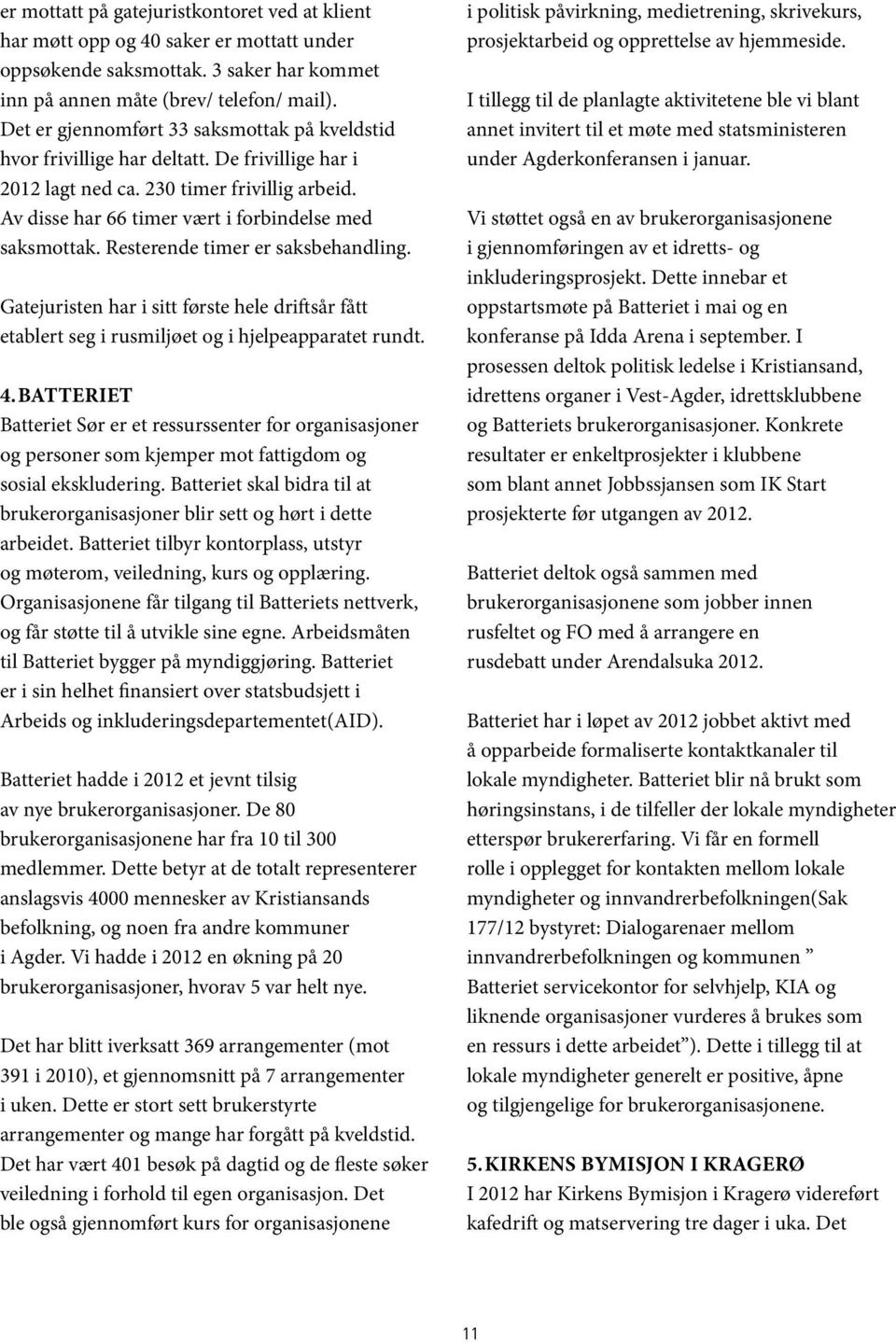 Resterende timer er saksbehandling. Gatejuristen har i sitt første hele driftsår fått etablert seg i rusmiljøet og i hjelpeapparatet rundt. 4.