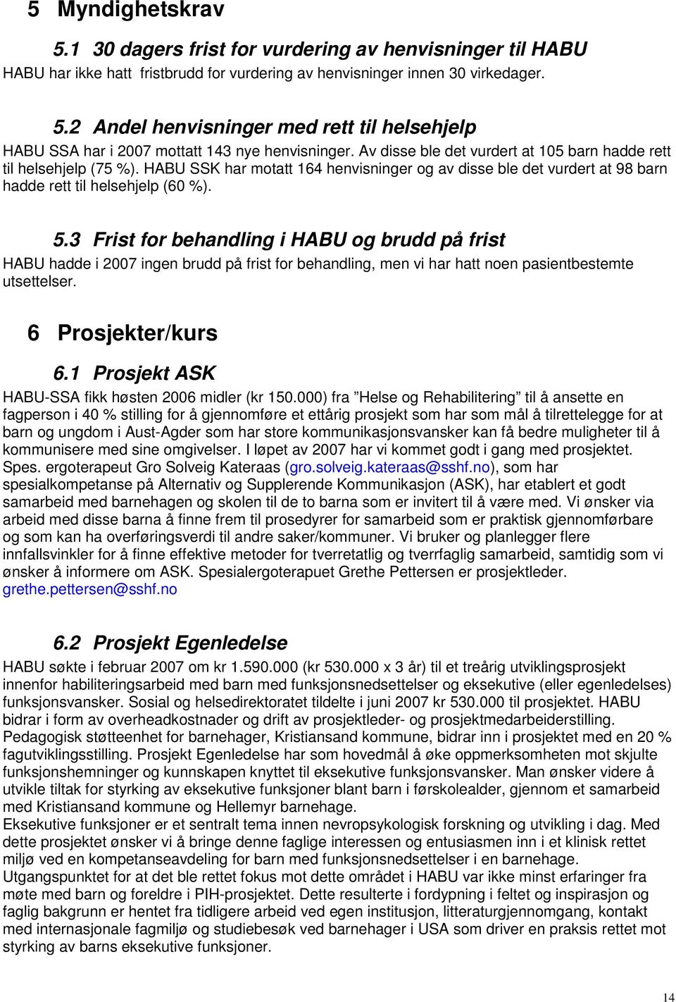 3 Frist for behandling i HABU og brudd på frist HABU hadde i 2007 ingen brudd på frist for behandling, men vi har hatt noen pasientbestemte utsettelser. 6 Prosjekter/kurs 6.