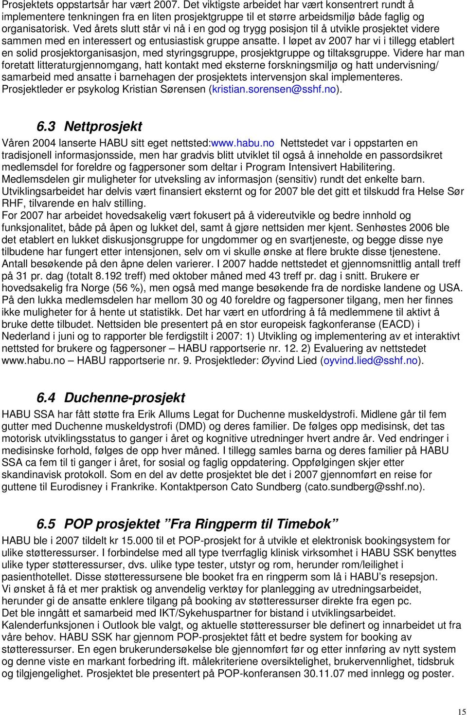 I løpet av 2007 har vi i tillegg etablert en solid prosjektorganisasjon, med styringsgruppe, prosjektgruppe og tiltaksgruppe.