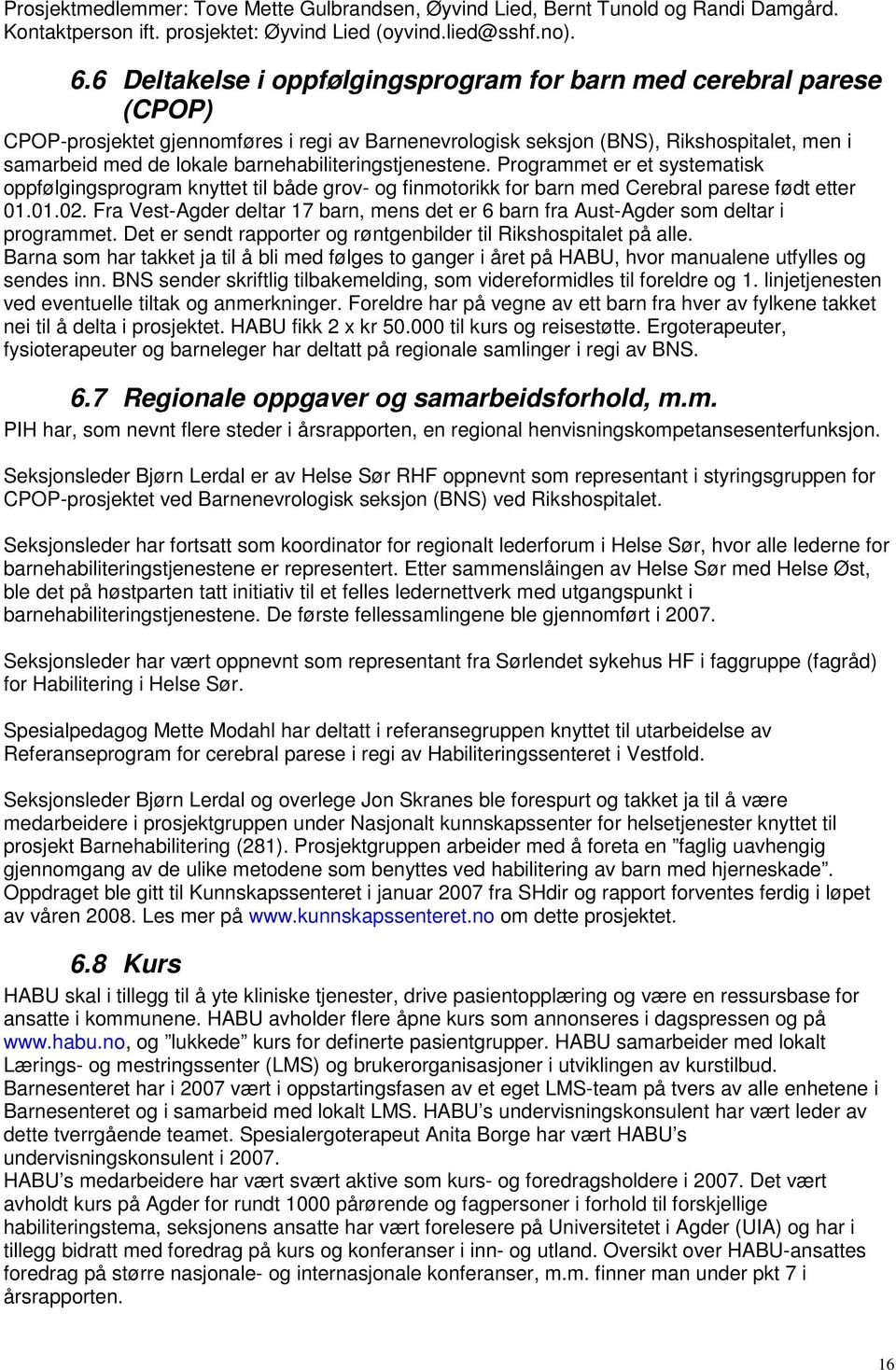 barnehabiliteringstjenestene. Programmet er et systematisk oppfølgingsprogram knyttet til både grov- og finmotorikk for barn med Cerebral parese født etter 01.01.02.