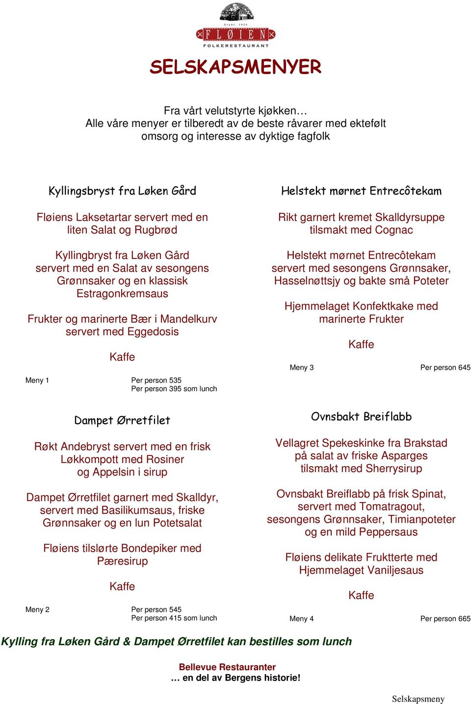 Eggedosis Meny 1 Per person 535 Per person 395 som lunch Dampet Ørretfilet Røkt Andebryst servert med en frisk Løkkompott med Rosiner og Appelsin i sirup Dampet Ørretfilet garnert med Skalldyr,