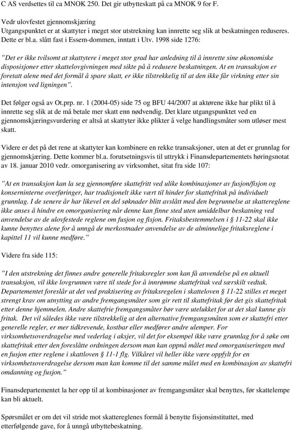 1998 side 1276: Det er ikke tvilsomt at skattytere i meget stor grad har anledning til å innrette sine økonomiske disposisjoner etter skattelovgivningen med sikte på å redusere beskatningen.