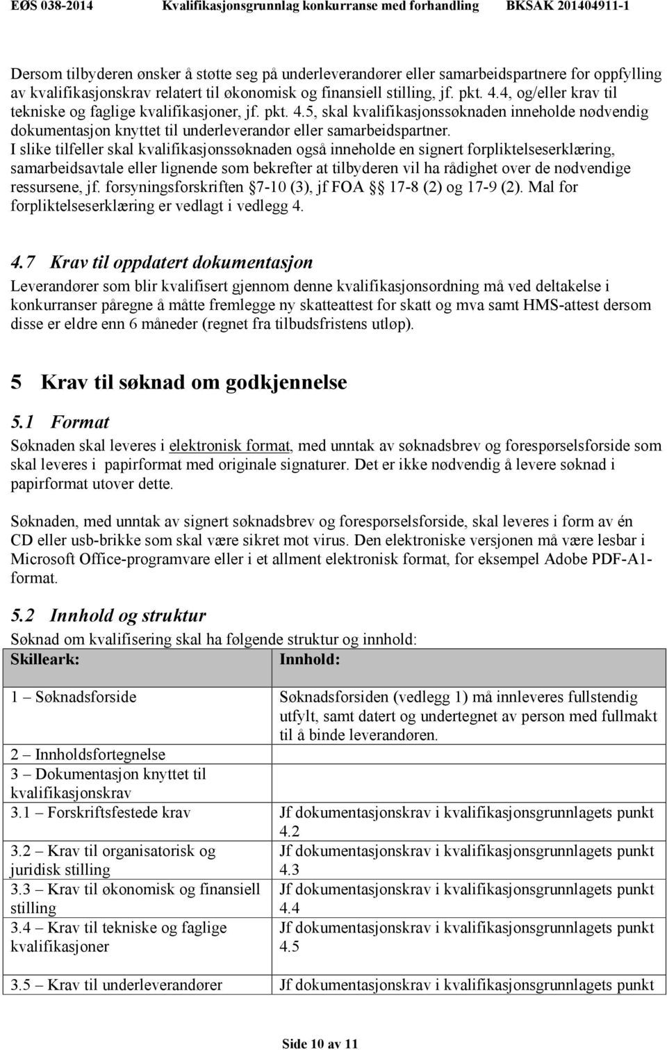 I slike tilfeller skal kvalifikasjonssøknaden også inneholde en signert forpliktelseserklæring, samarbeidsavtale eller lignende som bekrefter at tilbyderen vil ha rådighet over de nødvendige