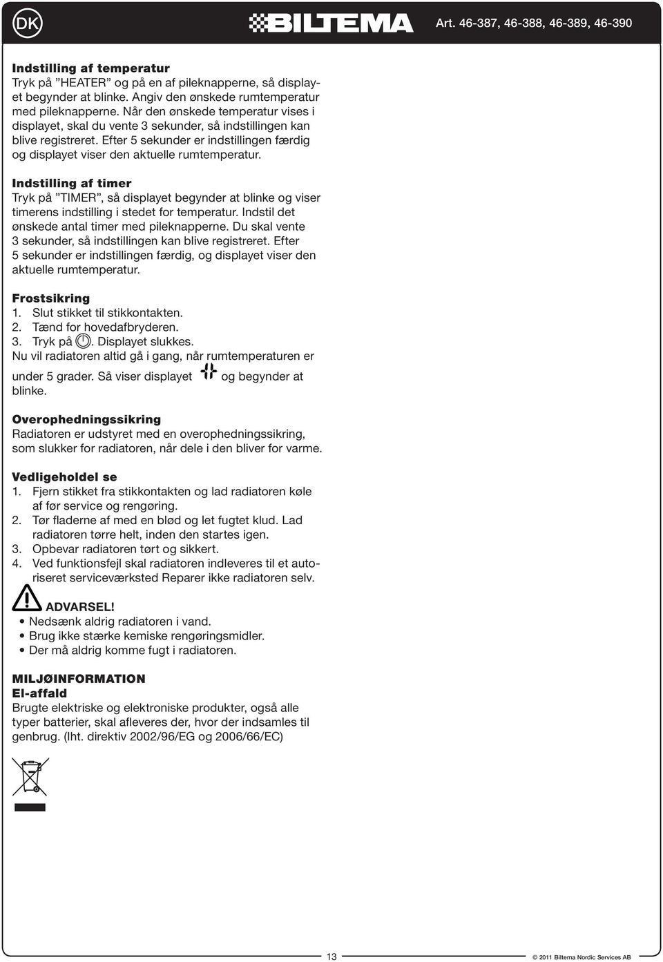 Indstilling af timer Tryk på TIMER, så displayet begynder at blinke og viser timerens indstilling i stedet for temperatur. Indstil det ønskede antal timer med pileknapperne.