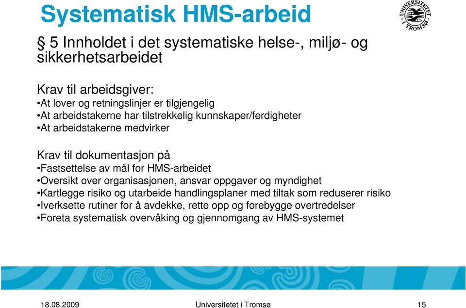 HMS-arbeidet Oversikt over organisasjonen, ansvar oppgaver og myndighet Kartlegge risiko og utarbeide handlingsplaner med tiltak som reduserer risiko