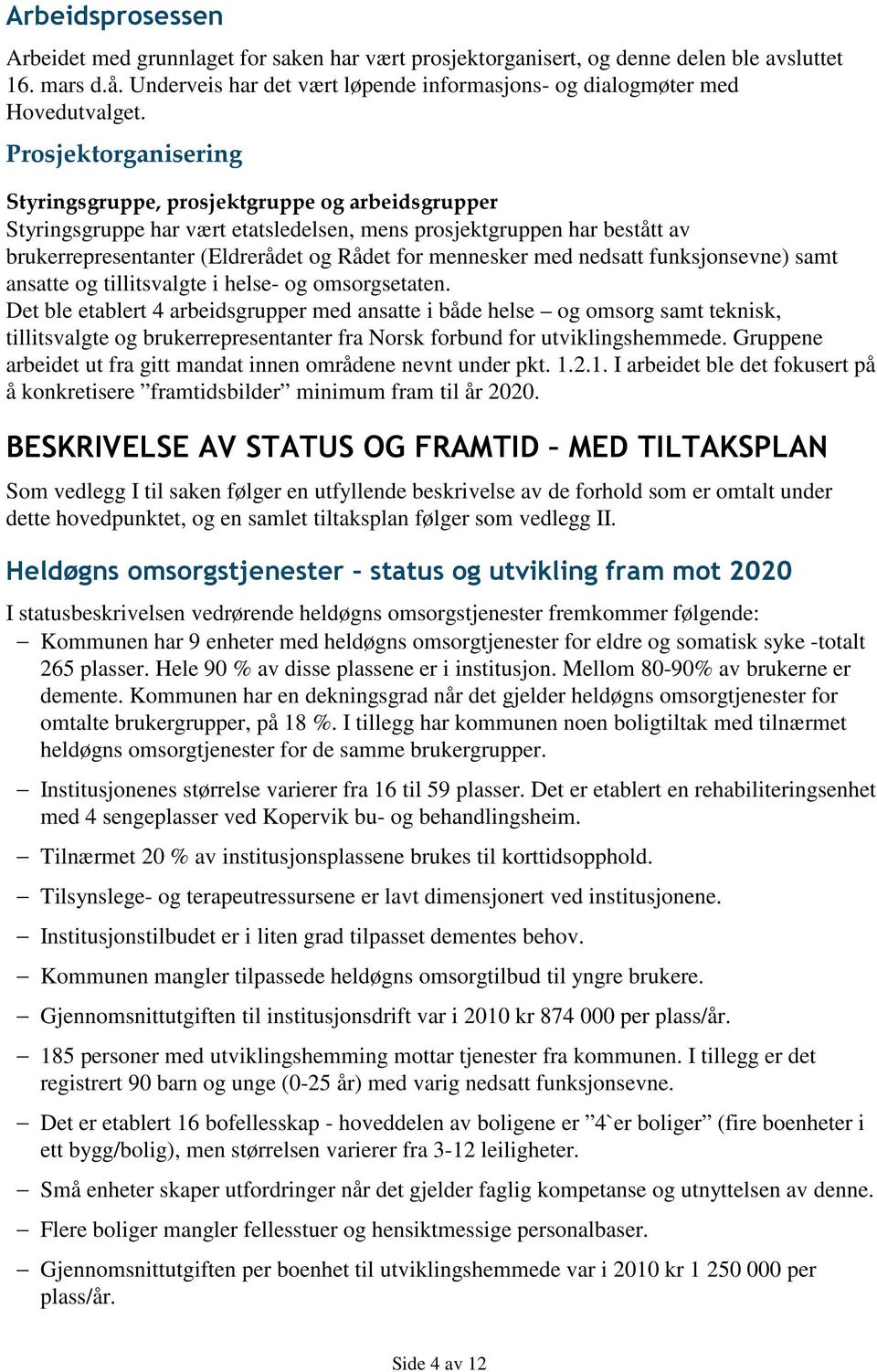 mennesker med nedsatt funksjonsevne) samt ansatte og tillitsvalgte i helse- og omsorgsetaten Det ble etablert 4 arbeidsgrupper med ansatte i både helse og omsorg samt teknisk, tillitsvalgte og