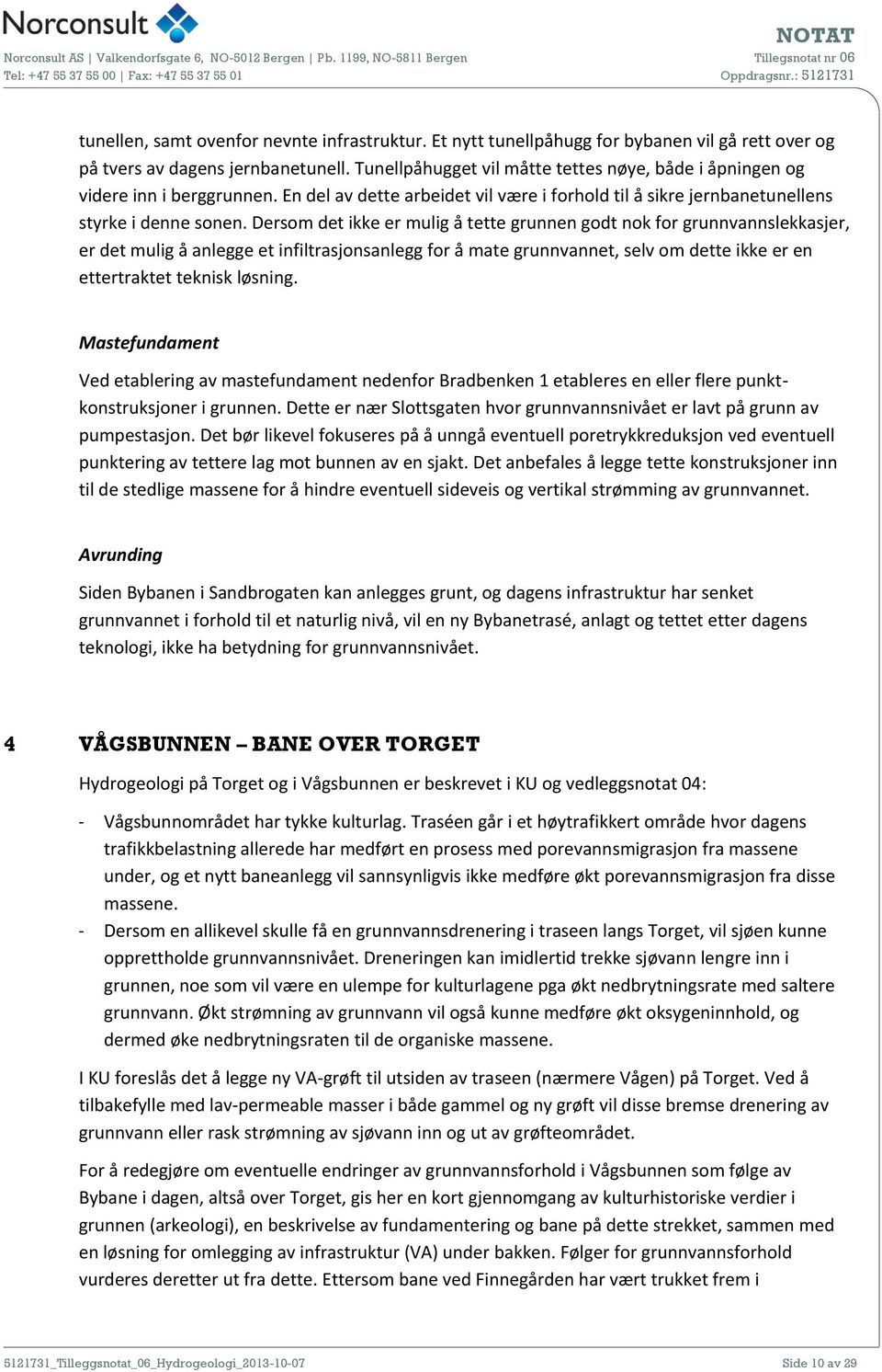 Dersom det ikke er mulig å tette grunnen godt nok for grunnvannslekkasjer, er det mulig å anlegge et infiltrasjonsanlegg for å mate grunnvannet, selv om dette ikke er en ettertraktet teknisk løsning.