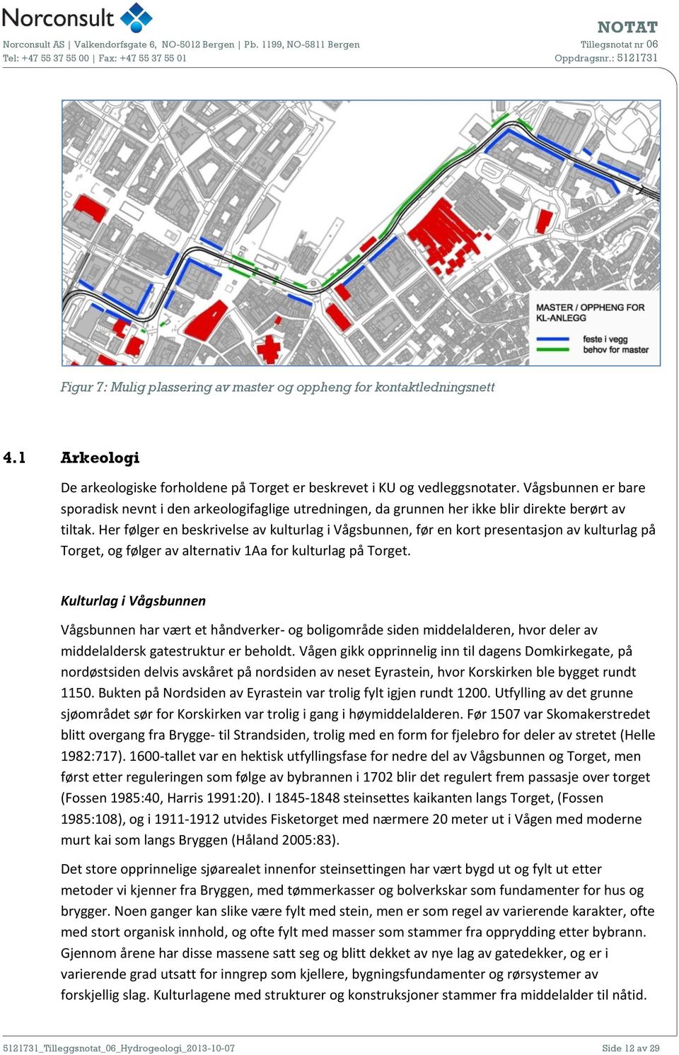 Her følger en beskrivelse av kulturlag i Vågsbunnen, før en kort presentasjon av kulturlag på Torget, og følger av alternativ 1Aa for kulturlag på Torget.