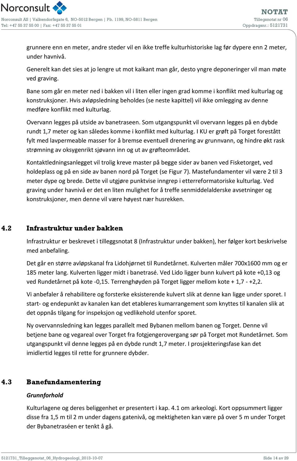 Bane som går en meter ned i bakken vil i liten eller ingen grad komme i konflikt med kulturlag og konstruksjoner.