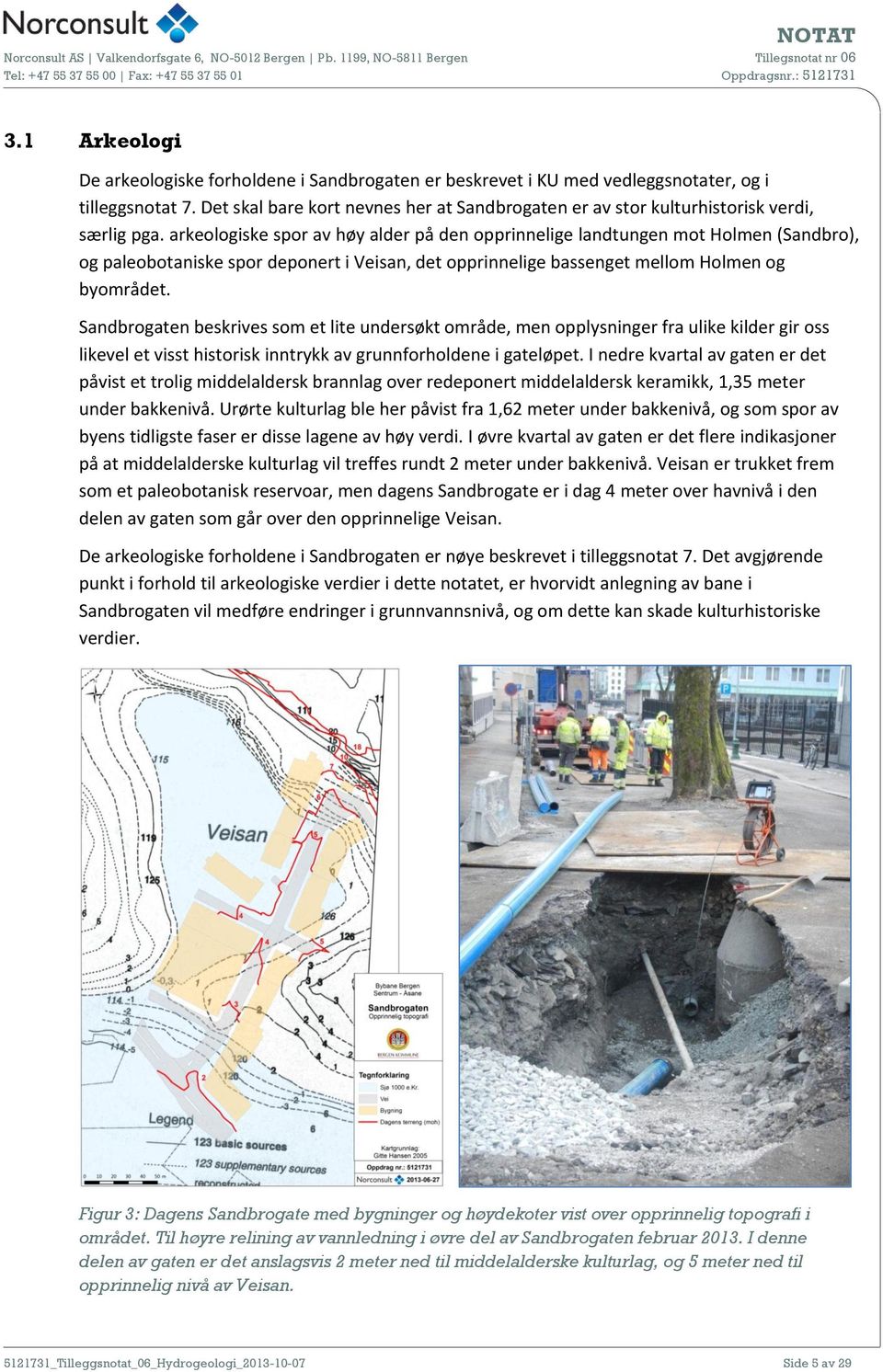 arkeologiske spor av høy alder på den opprinnelige landtungen mot Holmen (Sandbro), og paleobotaniske spor deponert i Veisan, det opprinnelige bassenget mellom Holmen og byområdet.