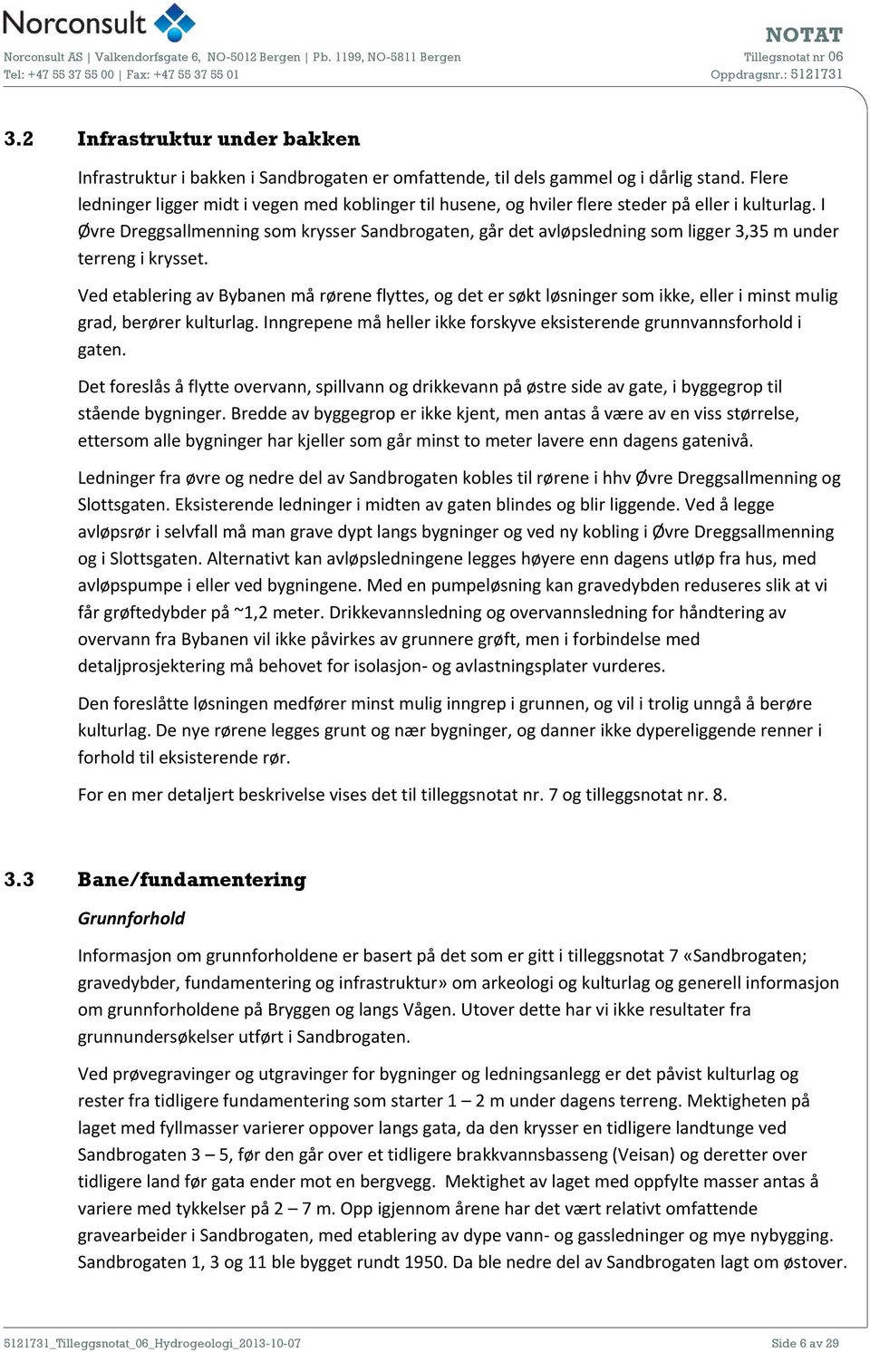 I Øvre Dreggsallmenning som krysser Sandbrogaten, går det avløpsledning som ligger 3,35 m under terreng i krysset.