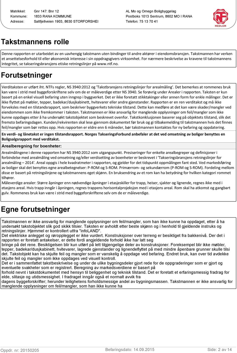 For nærmere beskrivelse av kravene til takstmannens integritet, se takseringsbransjens etiske retningslinjer på www.ntf.no. Forutsetninger Verditaksten er utført iht.