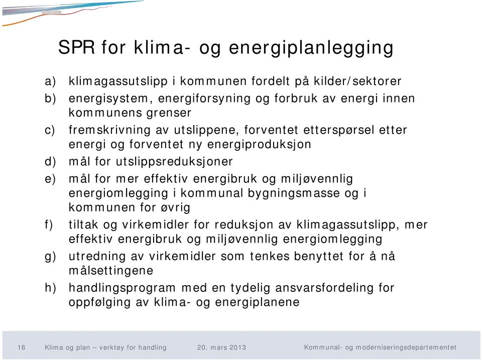 energiomlegging i kommunal bygningsmasse og i kommunen for øvrig f) tiltak og virkemidler for reduksjon av klimagassutslipp, mer effektiv energibruk og miljøvennlig energiomlegging g)