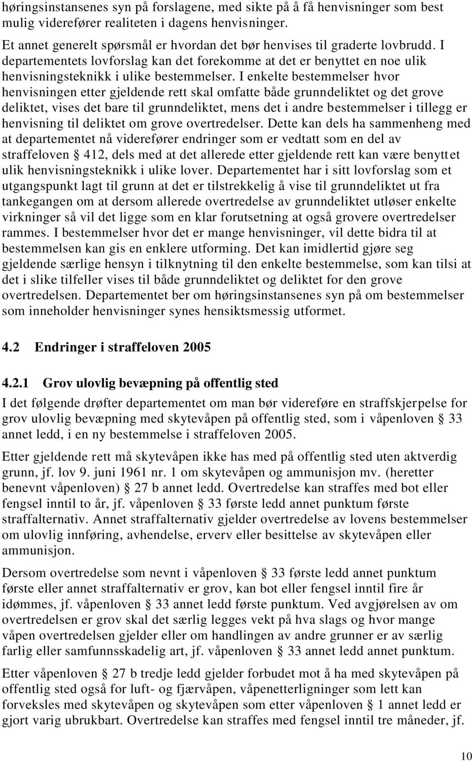 I enkelte bestemmelser hvor henvisningen etter gjeldende rett skal omfatte både grunndeliktet og det grove deliktet, vises det bare til grunndeliktet, mens det i andre bestemmelser i tillegg er