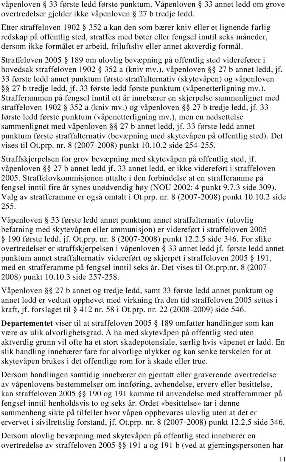 friluftsliv eller annet aktverdig formål. Straffeloven 2005 189 om ulovlig bevæpning på offentlig sted viderefører i hovedsak straffeloven 1902 352 a (kniv mv.), våpenloven 27 b annet ledd, jf.