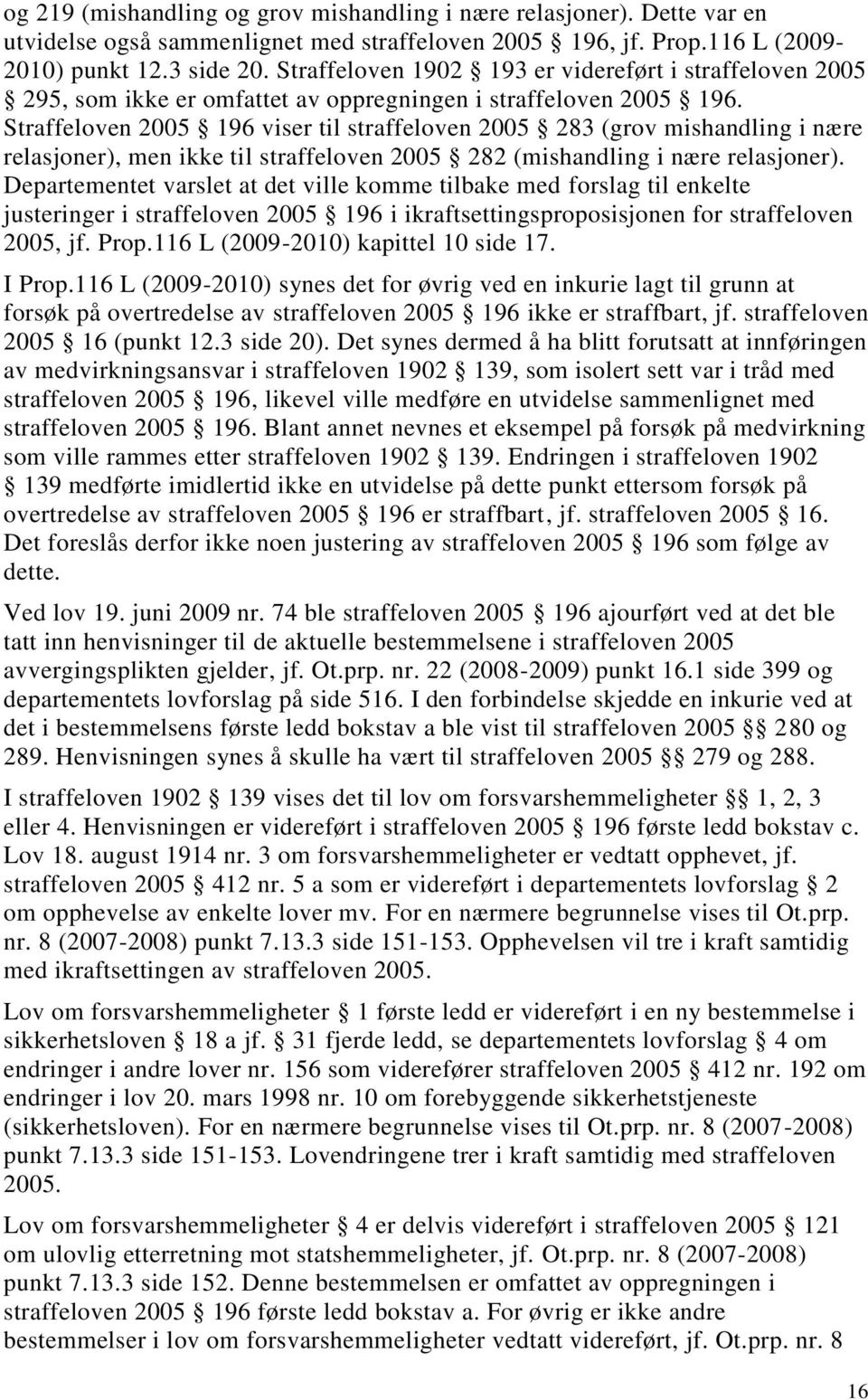 Straffeloven 2005 196 viser til straffeloven 2005 283 (grov mishandling i nære relasjoner), men ikke til straffeloven 2005 282 (mishandling i nære relasjoner).