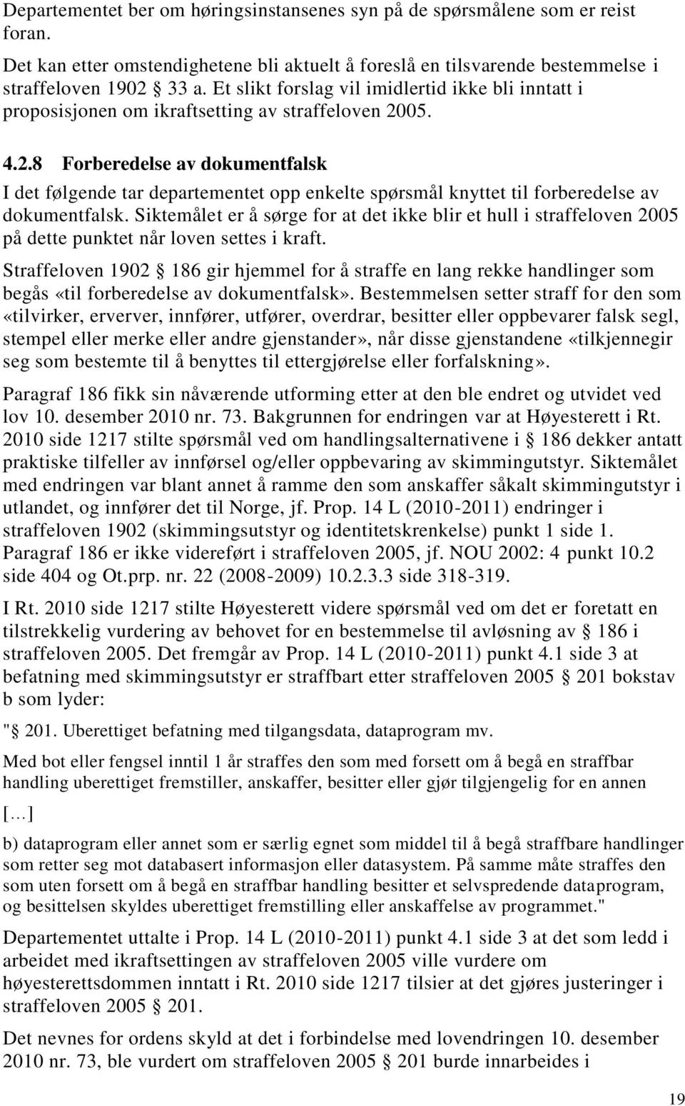 05. 4.2.8 Forberedelse av dokumentfalsk I det følgende tar departementet opp enkelte spørsmål knyttet til forberedelse av dokumentfalsk.