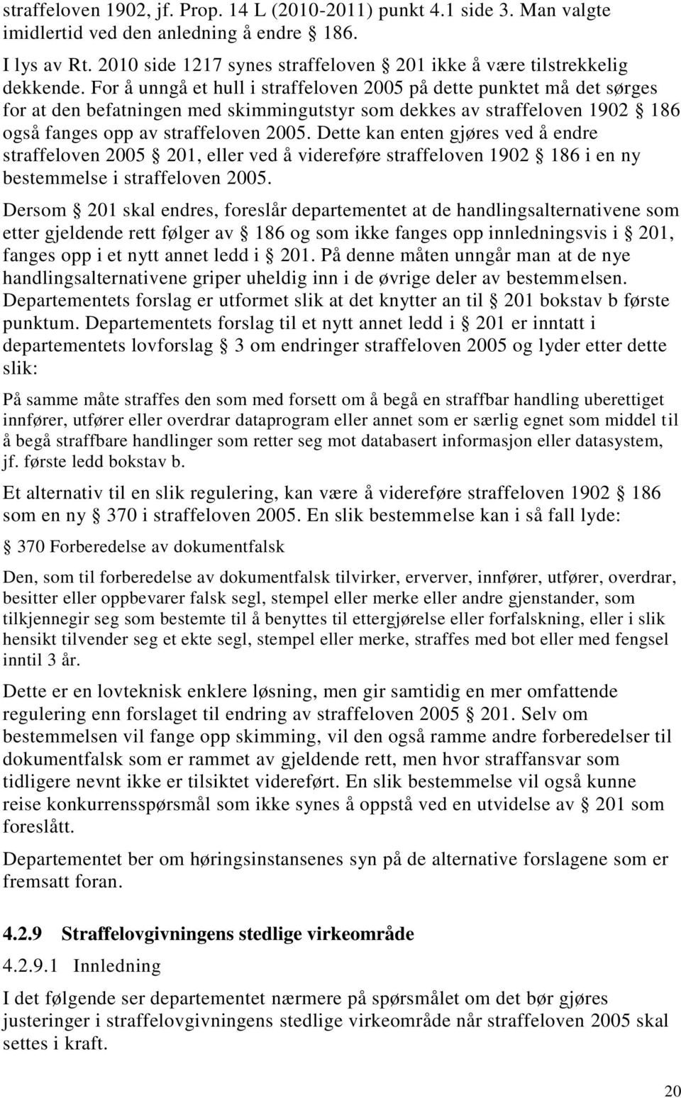 For å unngå et hull i straffeloven 2005 på dette punktet må det sørges for at den befatningen med skimmingutstyr som dekkes av straffeloven 1902 186 også fanges opp av straffeloven 2005.