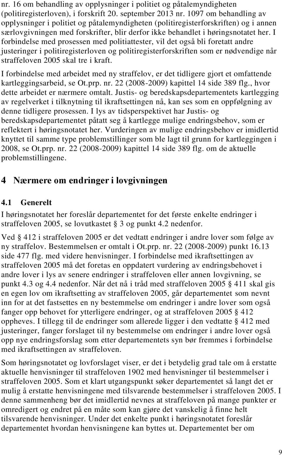 I forbindelse med prosessen med politiattester, vil det også bli foretatt andre justeringer i politiregisterloven og politiregisterforskriften som er nødvendige når straffeloven 2005 skal tre i kraft.