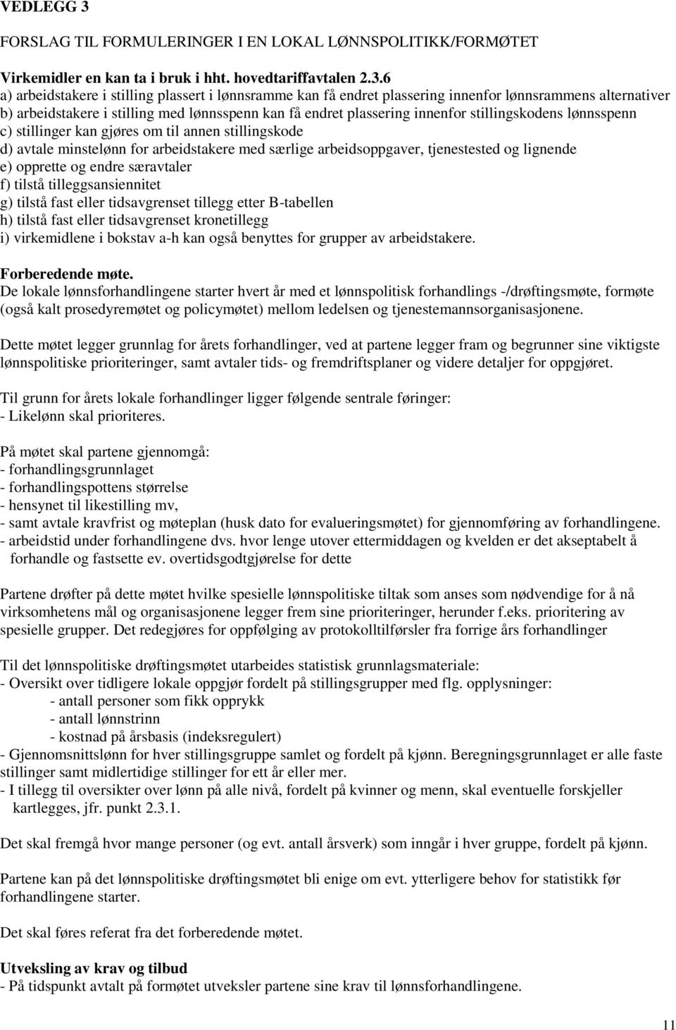 6 a) arbeidstakere i stilling plassert i lønnsramme kan få endret plassering innenfor lønnsrammens alternativer b) arbeidstakere i stilling med lønnsspenn kan få endret plassering innenfor