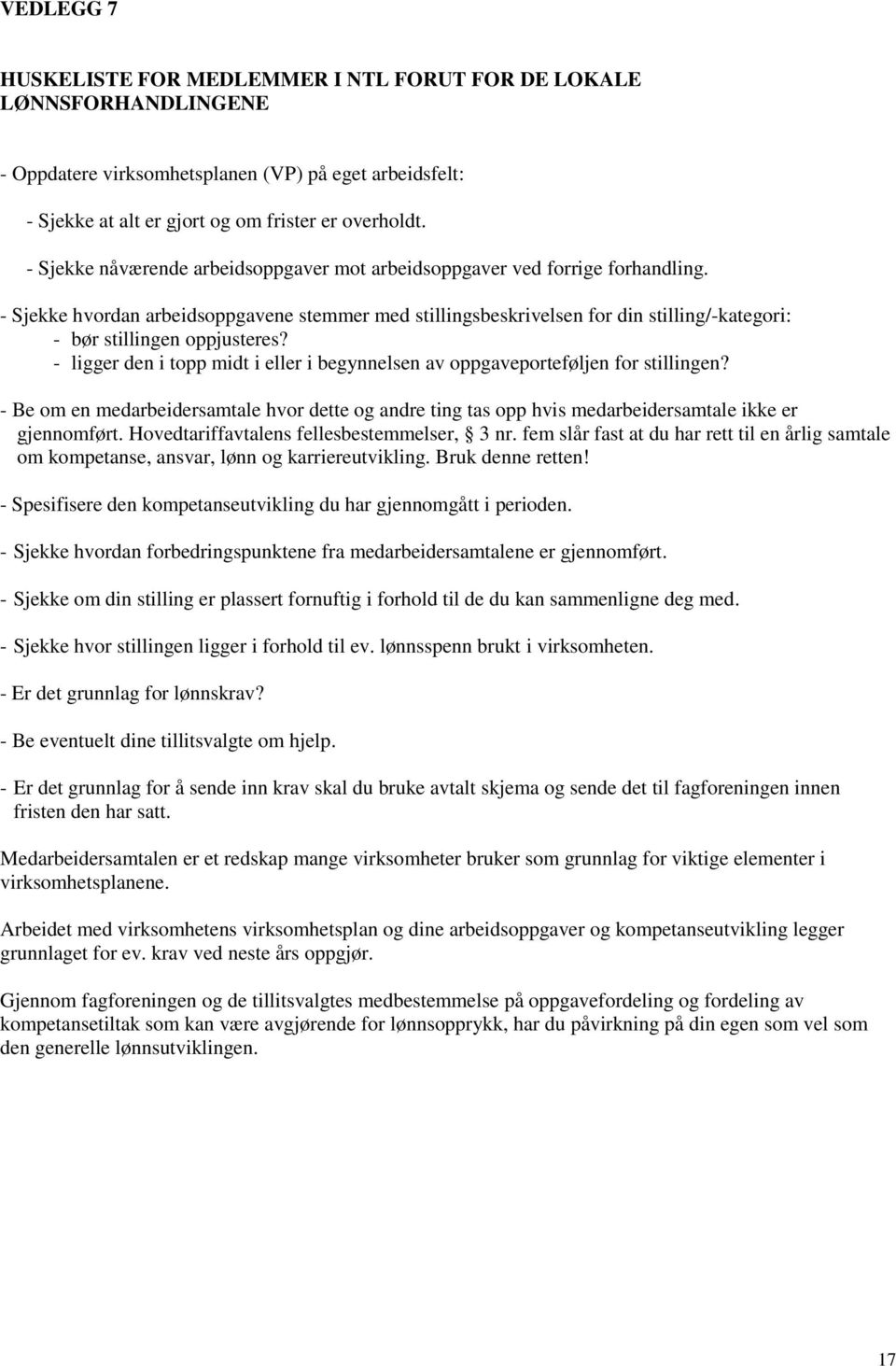 - Sjekke hvordan arbeidsoppgavene stemmer med stillingsbeskrivelsen for din stilling/-kategori: - bør stillingen oppjusteres?