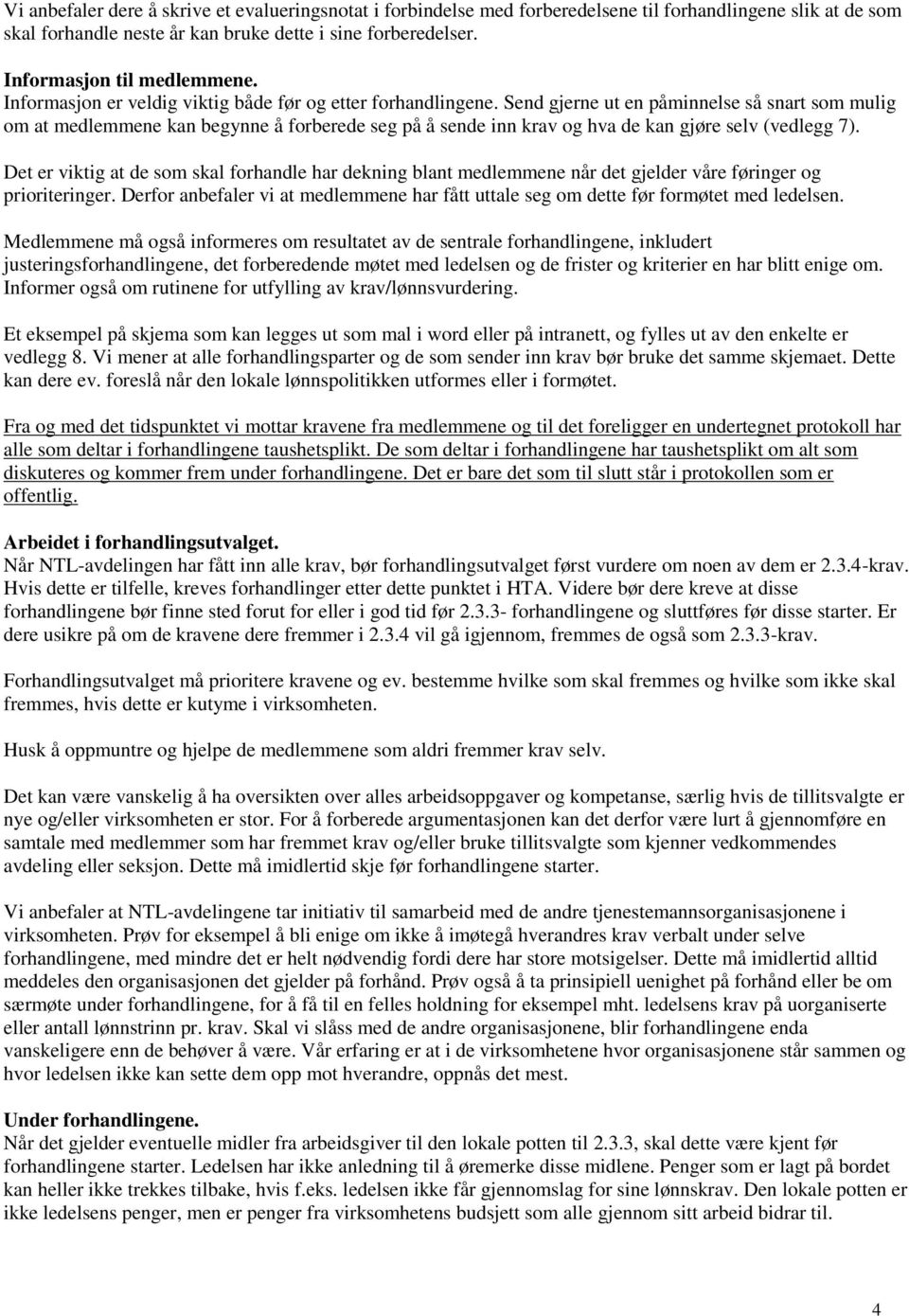 Send gjerne ut en påminnelse så snart som mulig om at medlemmene kan begynne å forberede seg på å sende inn krav og hva de kan gjøre selv (vedlegg 7).