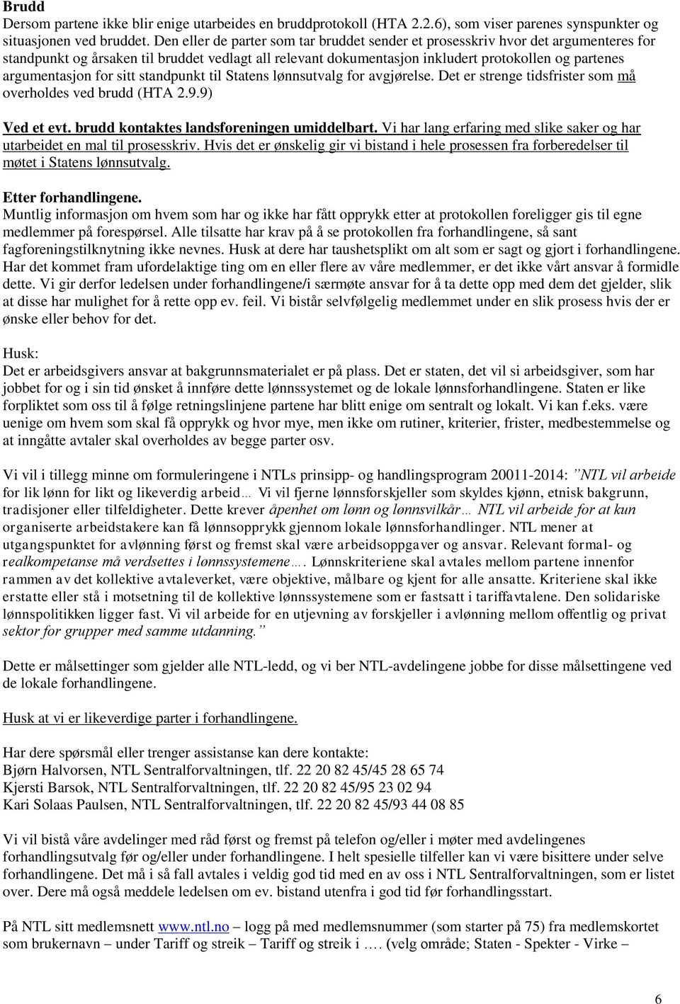 argumentasjon for sitt standpunkt til Statens lønnsutvalg for avgjørelse. Det er strenge tidsfrister som må overholdes ved brudd (HTA 2.9.9) Ved et evt. brudd kontaktes landsforeningen umiddelbart.