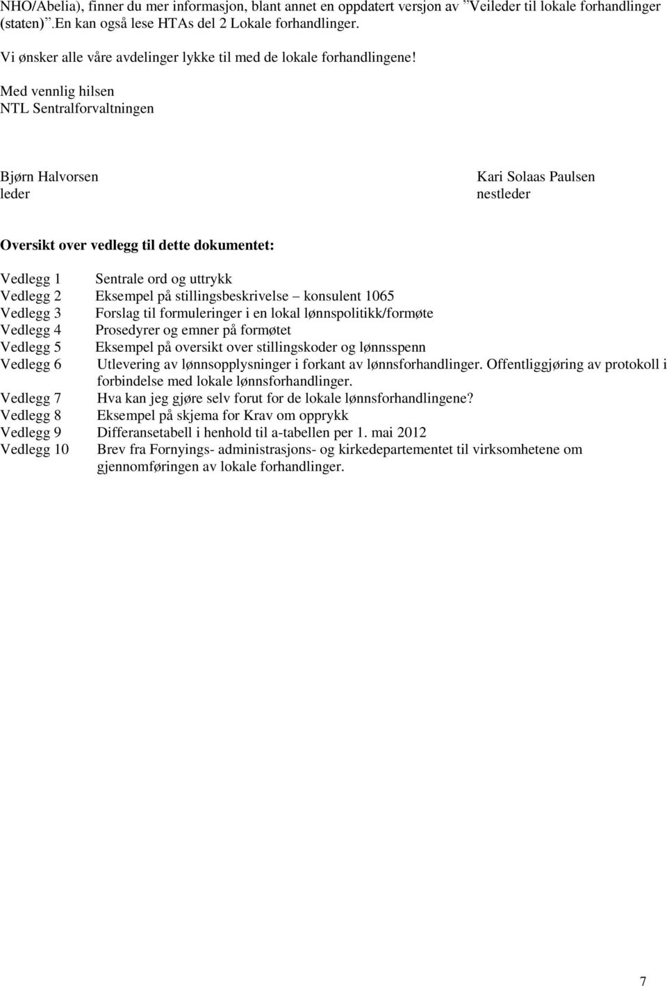 Med vennlig hilsen NTL Sentralforvaltningen Bjørn Halvorsen leder Kari Solaas Paulsen nestleder Oversikt over vedlegg til dette dokumentet: Vedlegg 1 Sentrale ord og uttrykk Vedlegg 2 Eksempel på