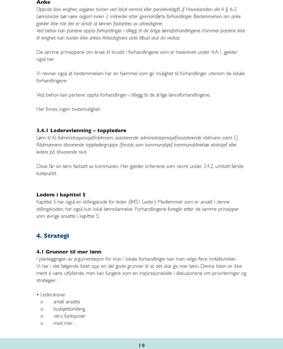 Kommer partene ikke til enighet, kan tvisten ikke ankes. Arbeidsgivers siste tilbud skal da vedtas. De samme prinsippene om årsak til brudd i forhandlingene som er beskrevet under 4.A.1, gjelder også her.