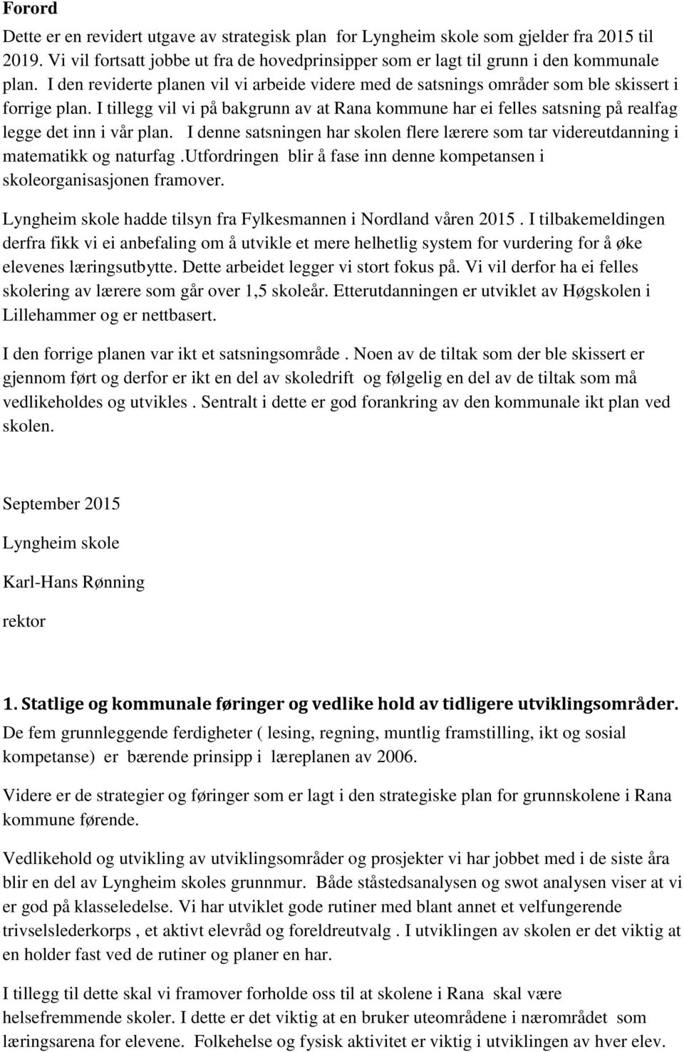 I tillegg vil vi på bakgrunn av at Rana kommune har ei felles satsning på realfag legge det inn i vår plan. I denne satsningen har skolen flere lærere som tar videreutdanning i matematikk og naturfag.