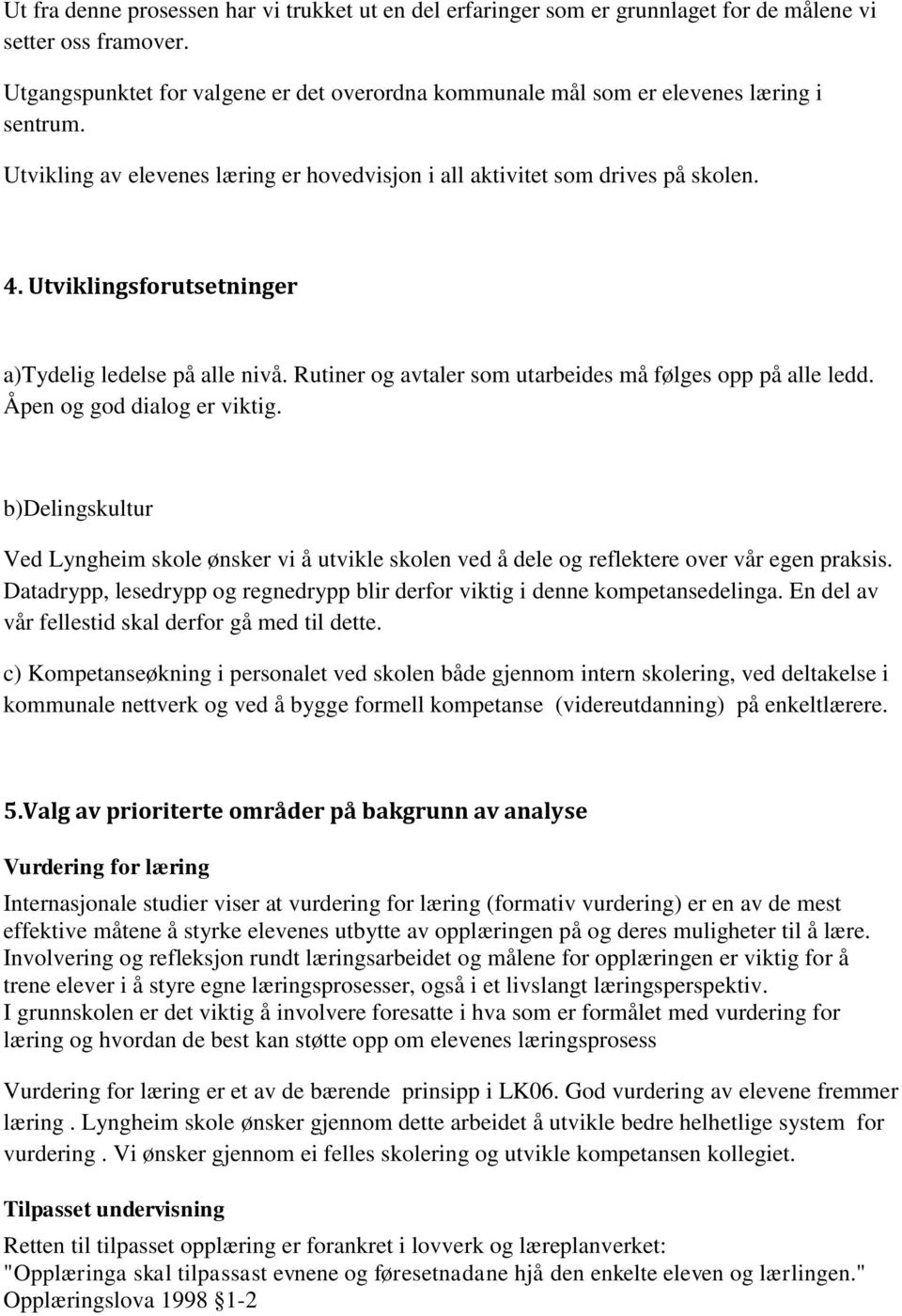 Utviklingsforutsetninger a)tydelig ledelse på alle nivå. Rutiner og avtaler som utarbeides må følges opp på alle ledd. Åpen og god dialog er viktig.