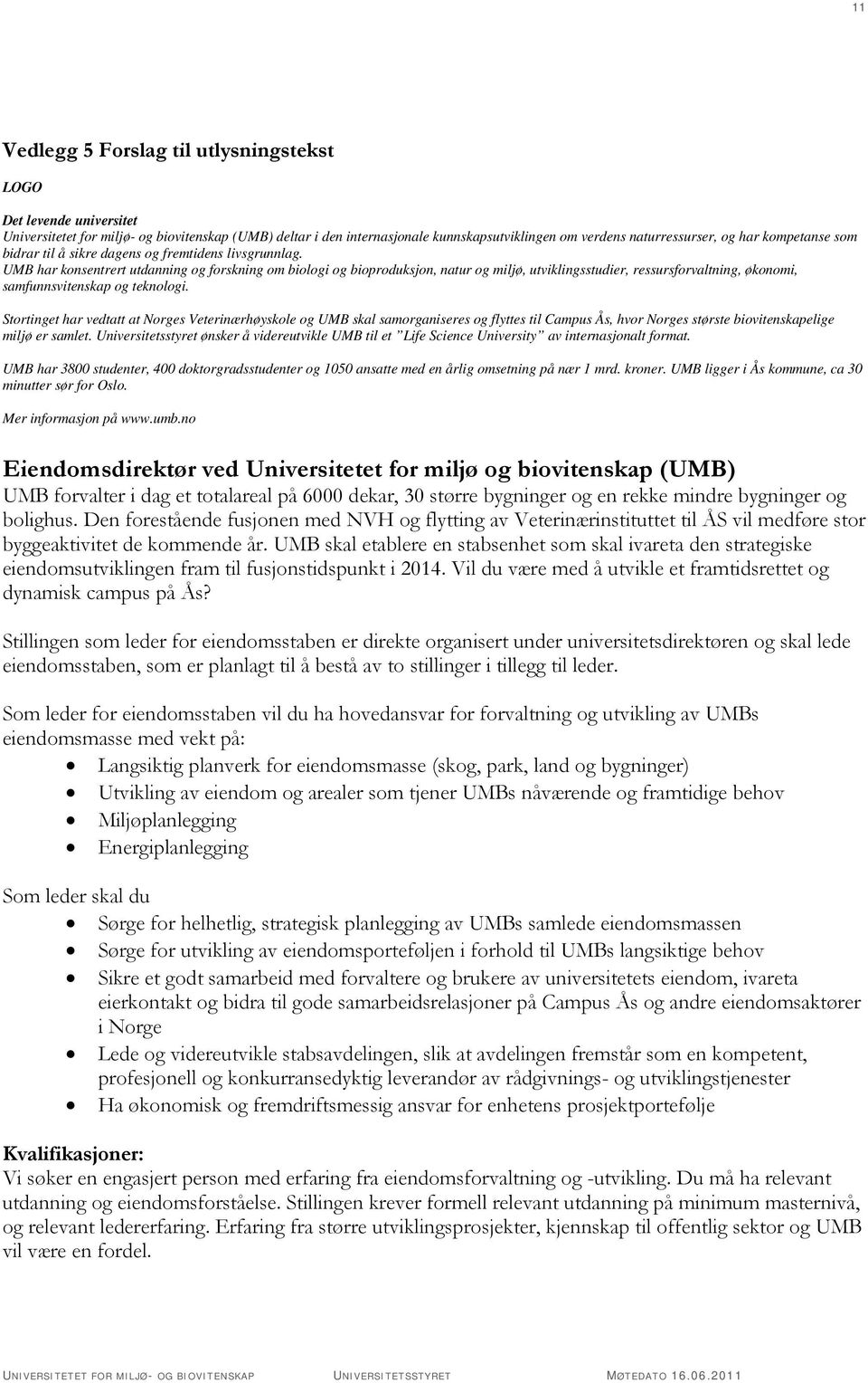 UMB har konsentrert utdanning og forskning om biologi og bioproduksjon, natur og miljø, utviklingsstudier, ressursforvaltning, økonomi, samfunnsvitenskap og teknologi.