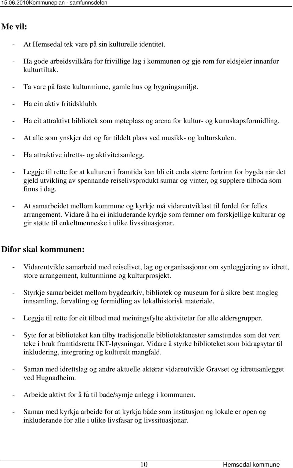 - At alle som ynskjer det og får tildelt plass ved musikk- og kulturskulen. - Ha attraktive idretts- og aktivitetsanlegg.